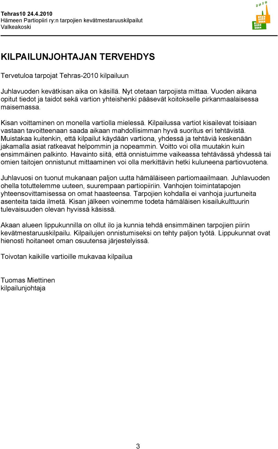 Kilpailussa vartiot kisailevat toisiaan vastaan tavoitteenaan saada aikaan mahdollisimman hyvä suoritus eri tehtävistä.