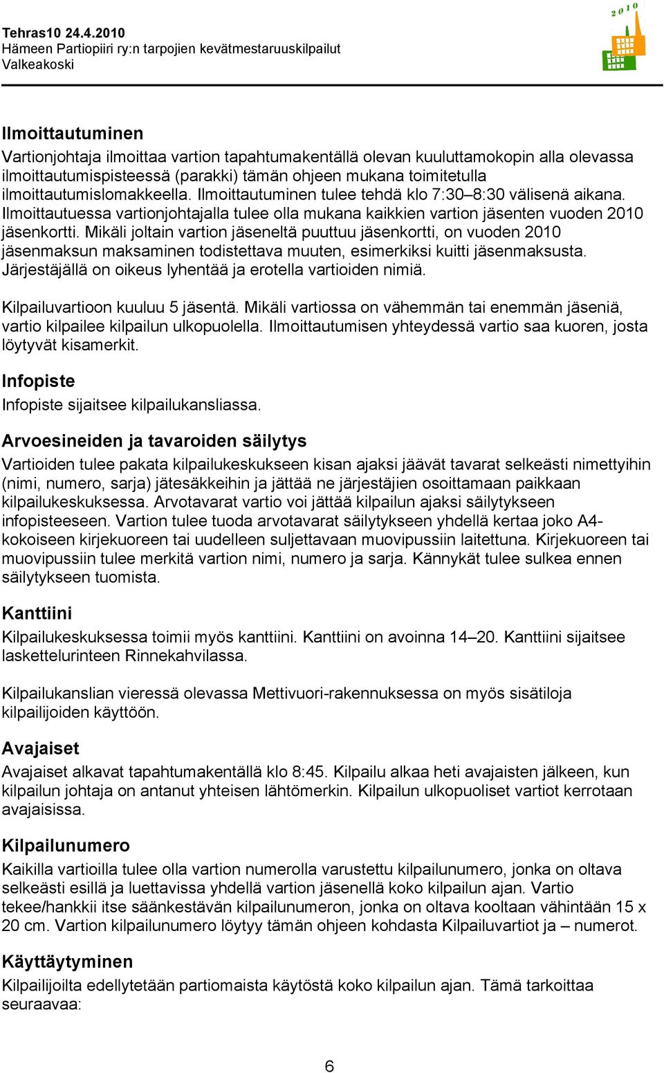 Mikäli joltain vartion jäseneltä puuttuu jäsenkortti, on vuoden 2010 jäsenmaksun maksaminen todistettava muuten, esimerkiksi kuitti jäsenmaksusta.