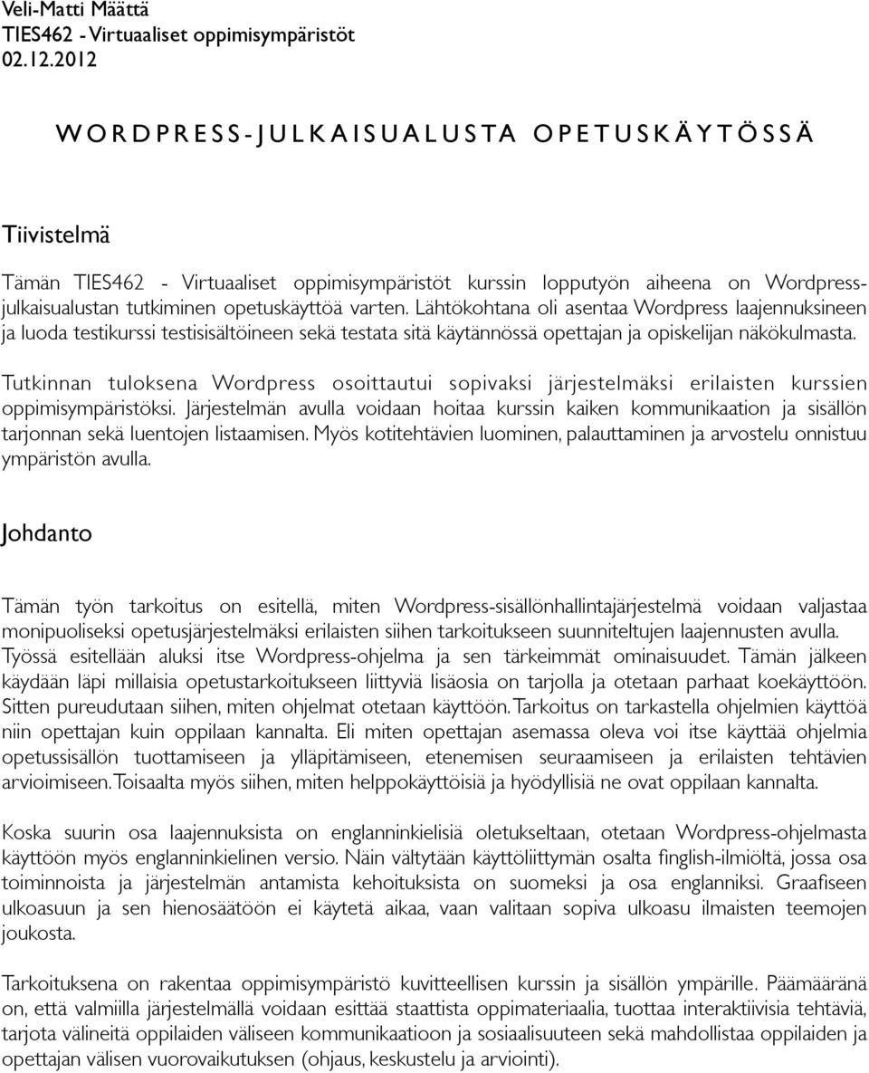 Lähtökohtana oli asentaa Wordpress laajennuksineen ja luoda testikurssi testisisältöineen sekä testata sitä käytännössä opettajan ja opiskelijan näkökulmasta.