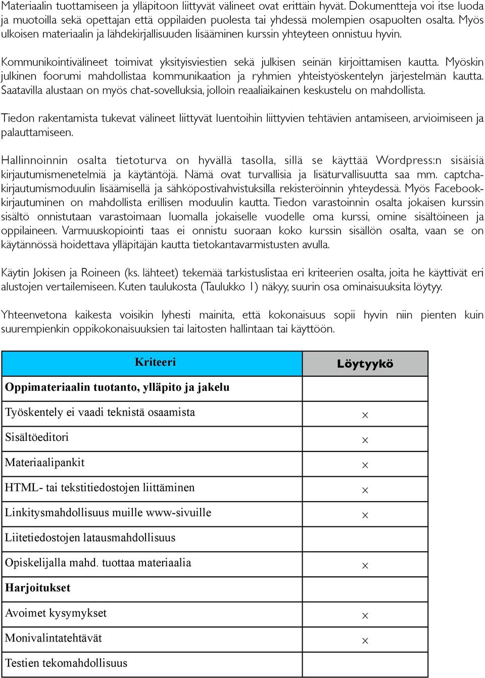 Myöskin julkinen foorumi mahdollistaa kommunikaation ja ryhmien yhteistyöskentelyn järjestelmän kautta. Saatavilla alustaan on myös chat-sovelluksia, jolloin reaaliaikainen keskustelu on mahdollista.