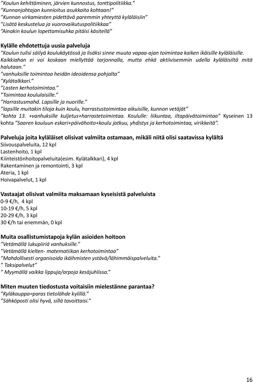 tulisi säilyä koulukäytössä ja lisäksi sinne muuta vapaa-ajan toimintaa kaiken ikäisille kyläläisille.