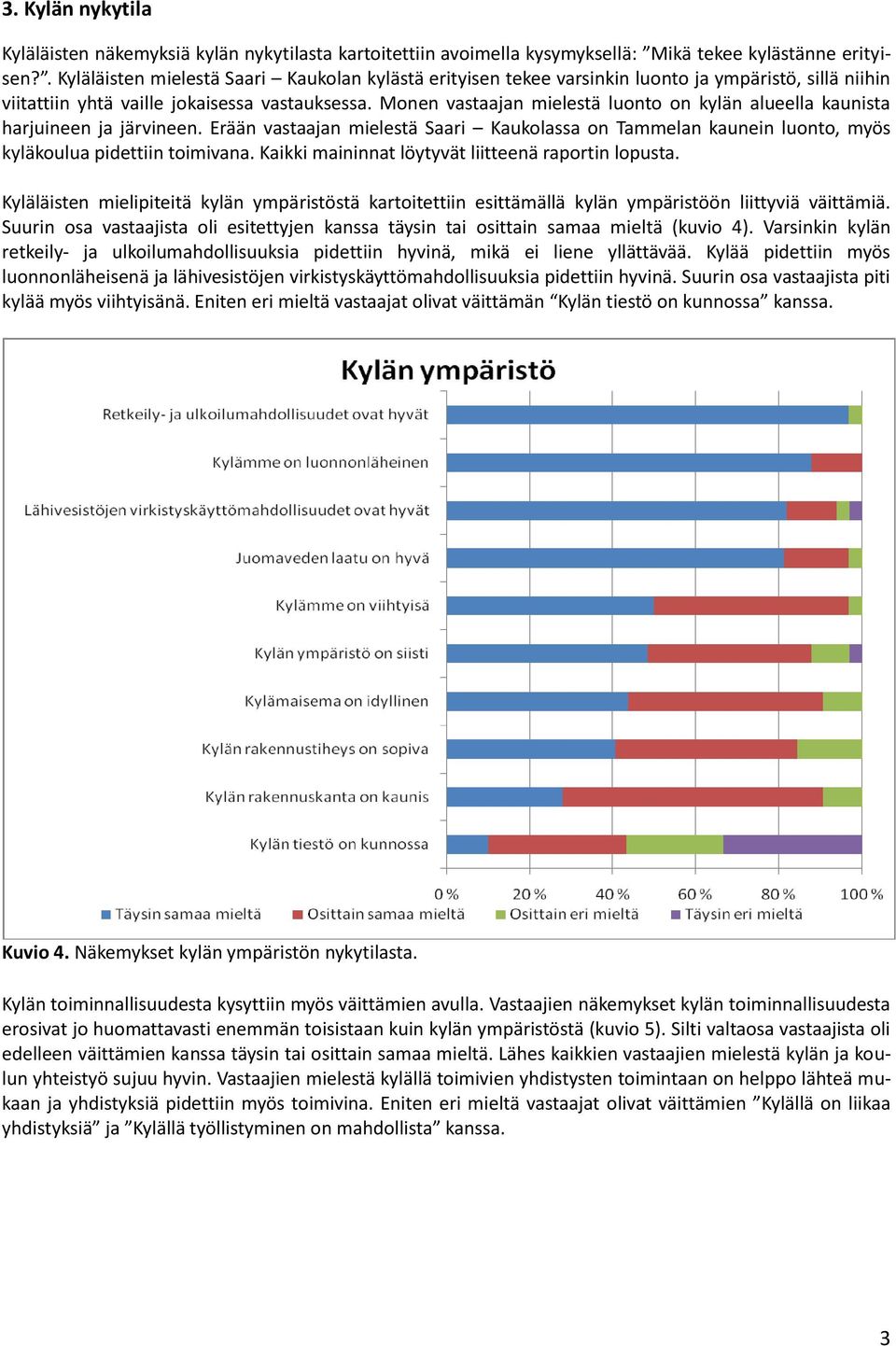 Monen vastaajan mielestä luonto on kylän alueella kaunista harjuineen ja järvineen. Erään vastaajan mielestä Saari Kaukolassa on Tammelan kaunein luonto, myös kyläkoulua pidettiin toimivana.