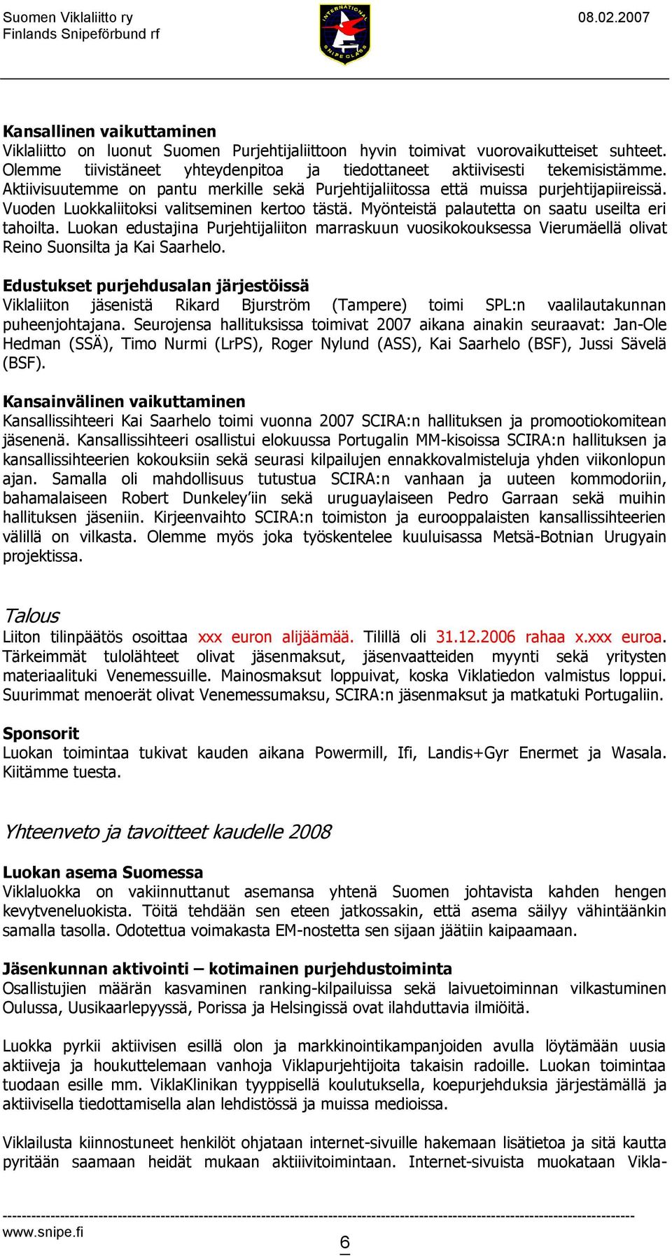 Luokan edustajina Purjehtijaliiton marraskuun vuosikokouksessa Vierumäellä olivat Reino Suonsilta ja Kai Saarhelo.