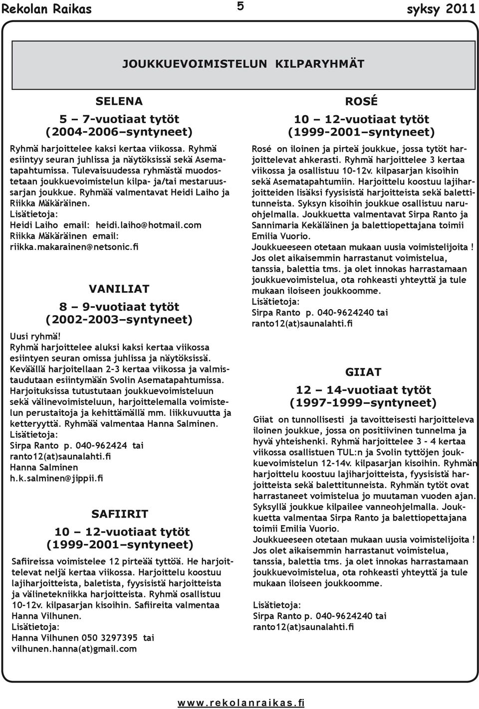 Ryhmää valmentavat Heidi Laiho ja Riikka Mäkäräinen. Heidi Laiho email: heidi.laiho@hotmail.com Riikka Mäkäräinen email: riikka.makarainen@netsonic.