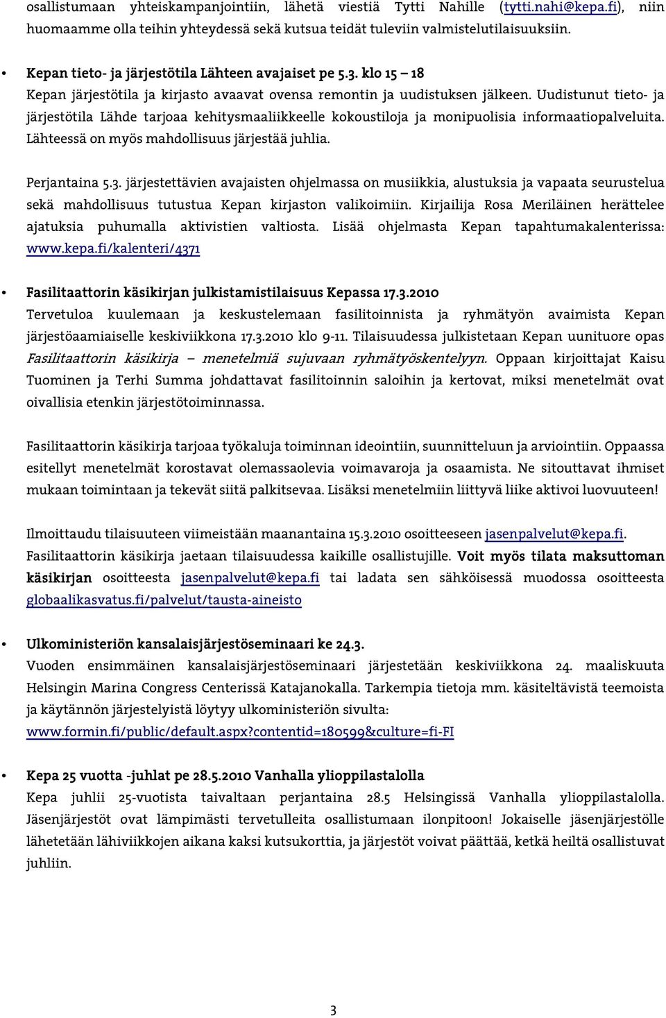 Uudistunut tieto- ja järjestötila Lähde tarjoaa kehitysmaaliikkeelle kokoustiloja ja monipuolisia informaatiopalveluita. Lähteessä on myös mahdollisuus järjestää juhlia. Perjantaina 5.3.