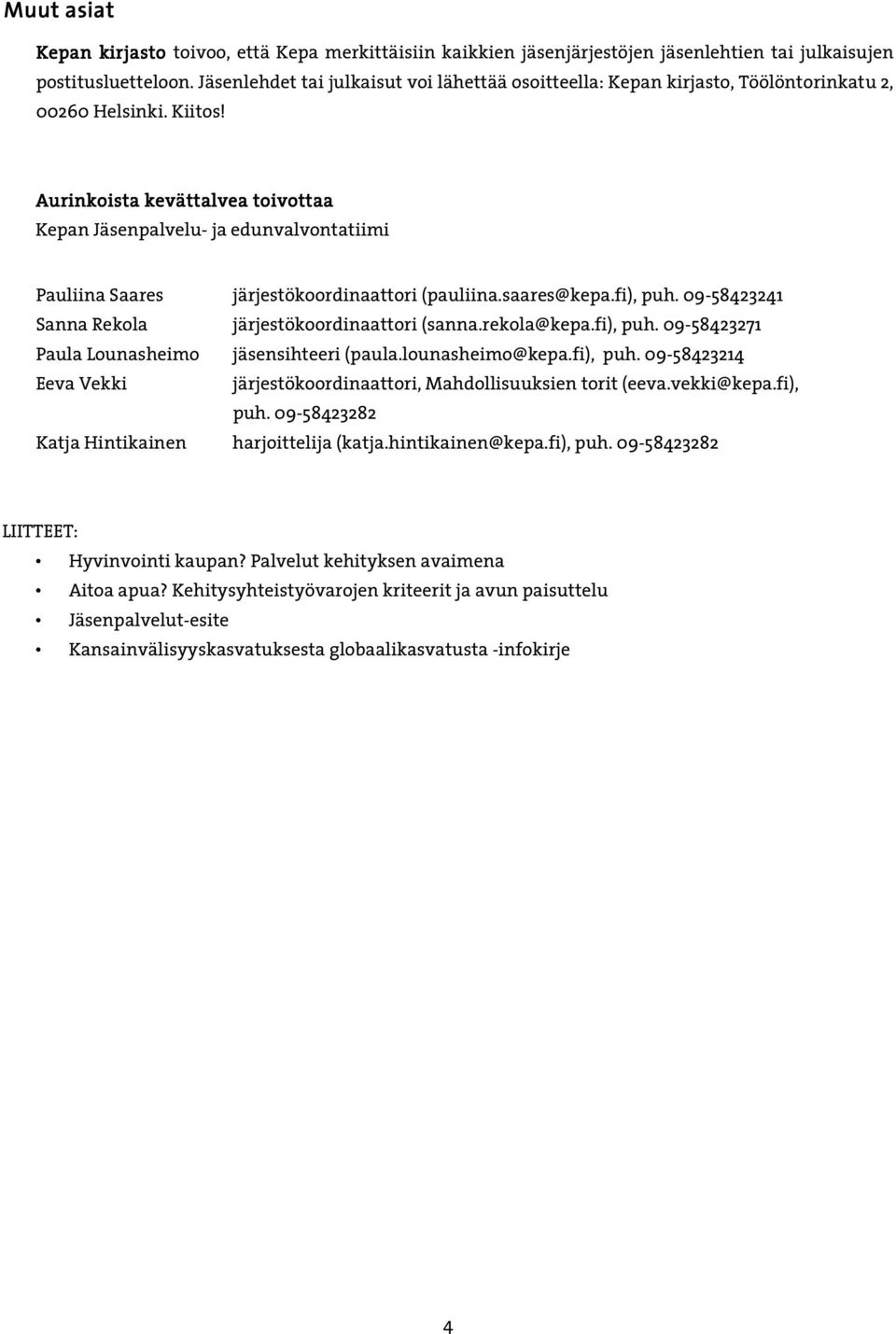 Aurinkoista kevättalvea toivottaa Kepan Jäsenpalvelu- ja edunvalvontatiimi Pauliina Saares järjestökoordinaattori (pauliina.saares@kepa.fi), puh.