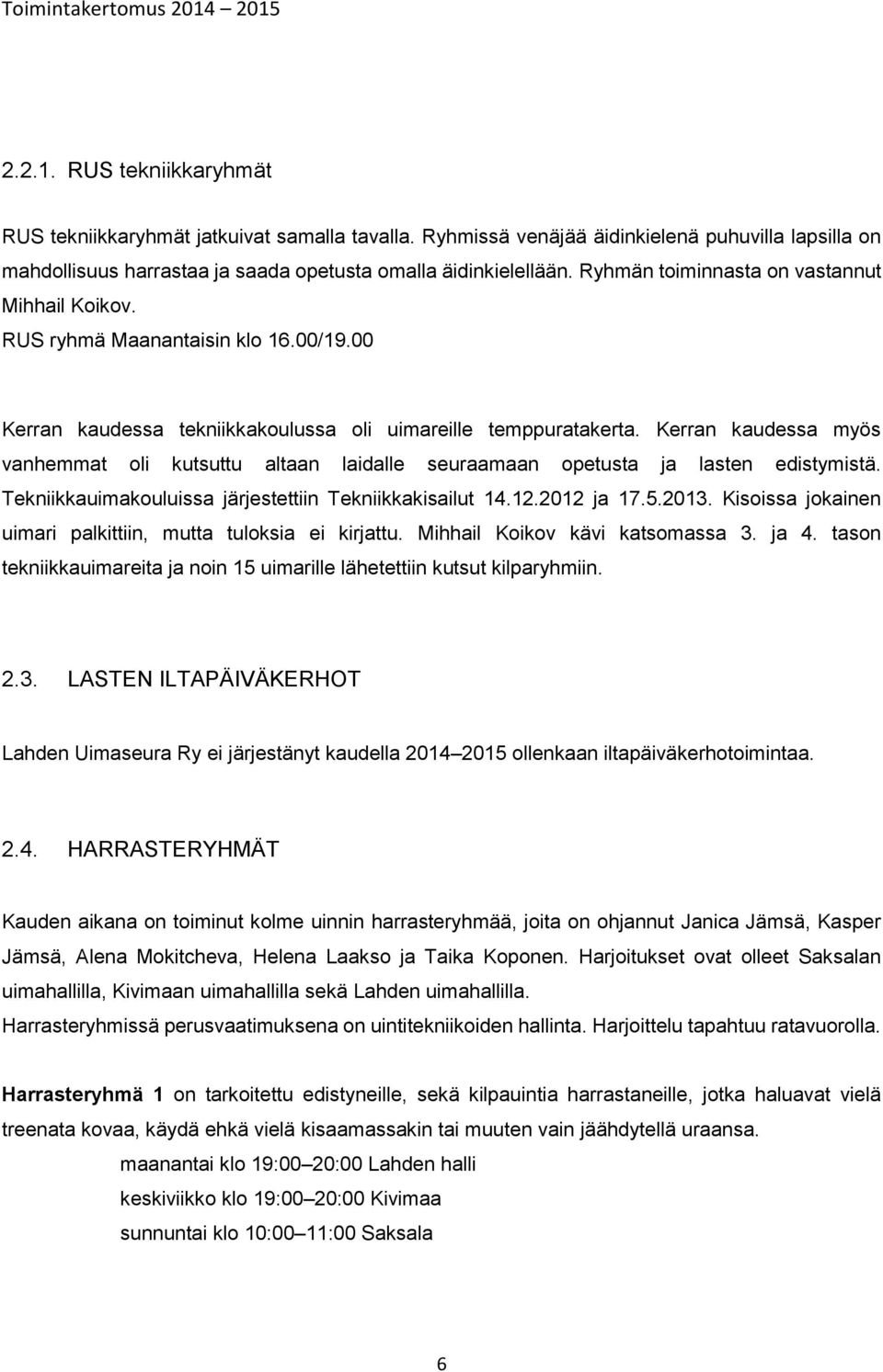 Kerran kaudessa myös vanhemmat oli kutsuttu altaan laidalle seuraamaan opetusta ja lasten edistymistä. Tekniikkauimakouluissa järjestettiin Tekniikkakisailut 14.12.2012 ja 17.5.2013.