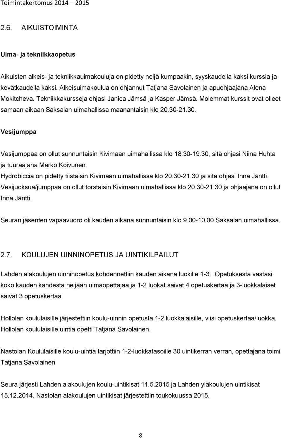 Molemmat kurssit ovat olleet samaan aikaan Saksalan uimahallissa maanantaisin klo 20.30-21.30. Vesijumppa Vesijumppaa on ollut sunnuntaisin Kivimaan uimahallissa klo 18.30-19.