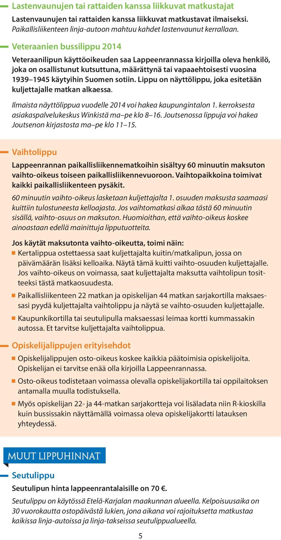 Suomen sotiin. Lippu on näyttölippu, joka esitetään kuljettajalle matkan alkaessa. Ilmaista näyttölippua vuodelle 2014 voi hakea kaupungintalon 1.