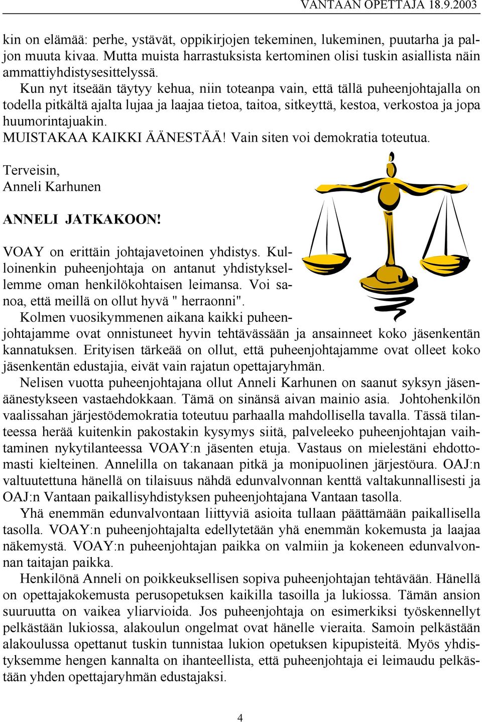 MUISTAKAA KAIKKI ÄÄNESTÄÄ! Vain siten voi demokratia toteutua. Terveisin, Anneli Karhunen ANNELI JATKAKOON! VOAY on erittäin johtajavetoinen yhdistys.