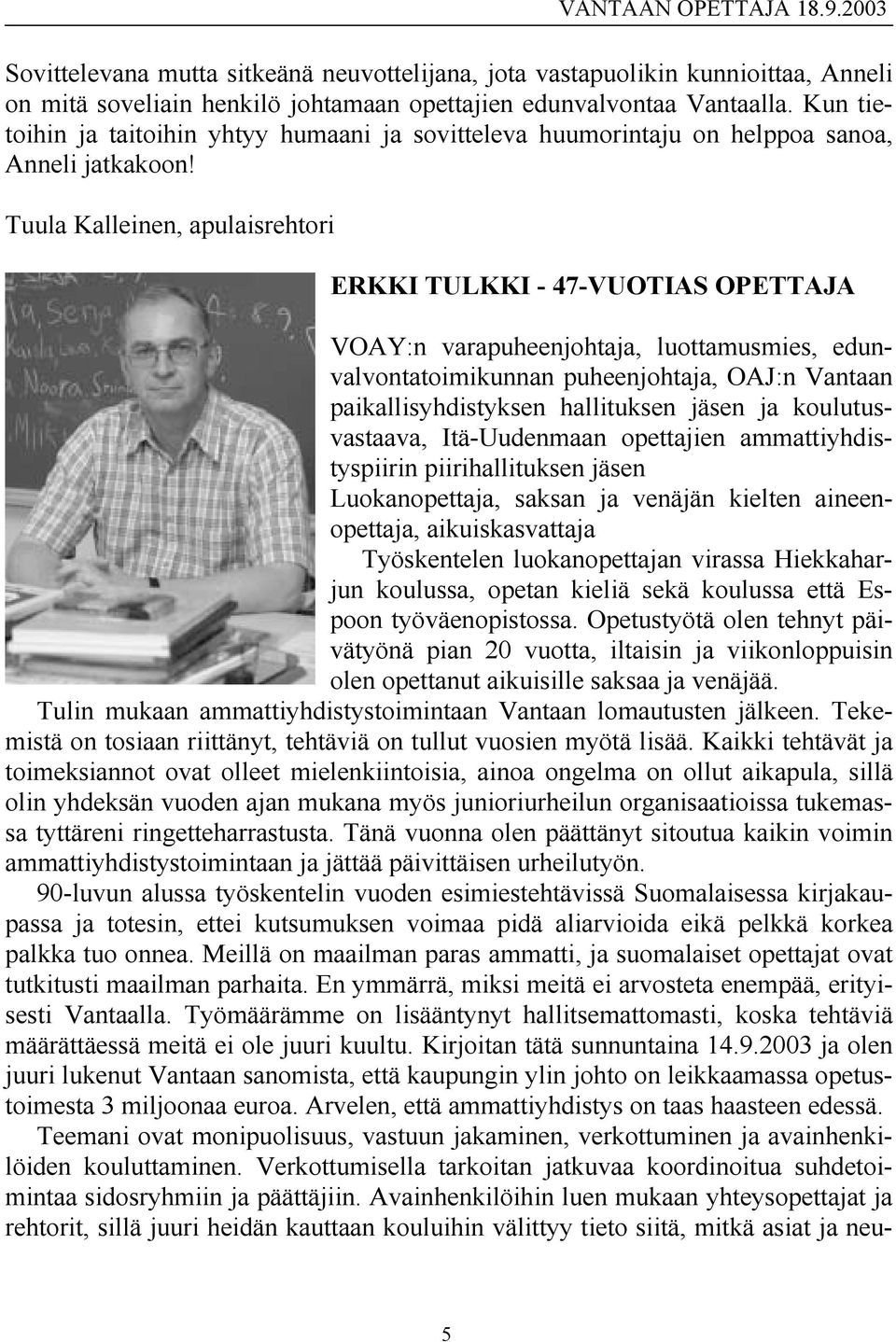 Tuula Kalleinen, apulaisrehtori ERKKI TULKKI - 47-VUOTIAS OPETTAJA VOAY:n varapuheenjohtaja, luottamusmies, edunvalvontatoimikunnan puheenjohtaja, OAJ:n Vantaan paikallisyhdistyksen hallituksen jäsen