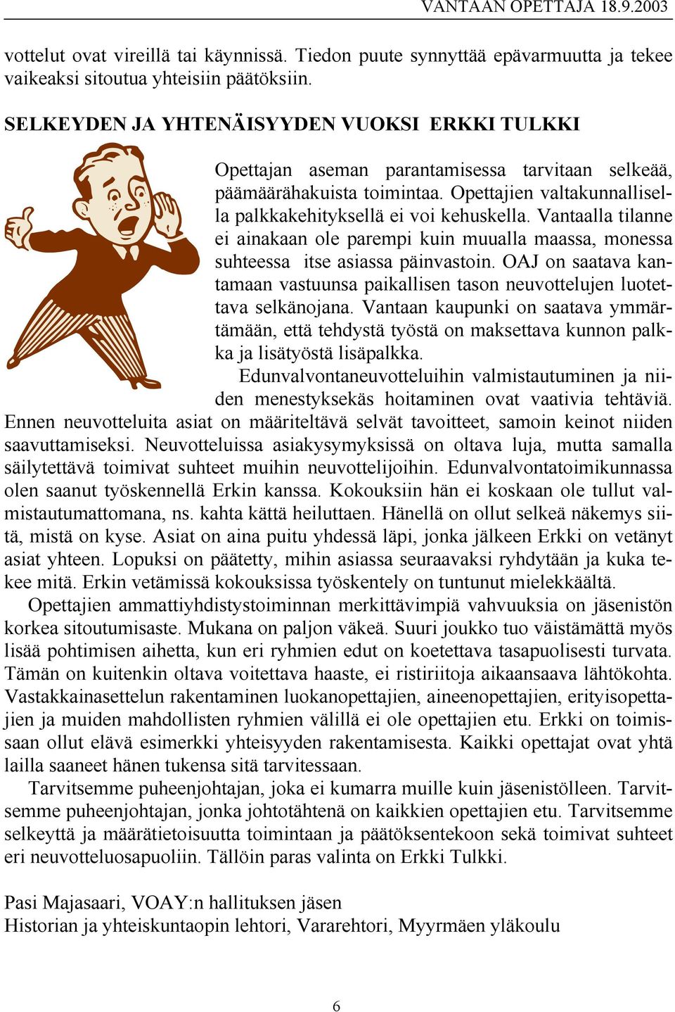 Vantaalla tilanne ei ainakaan ole parempi kuin muualla maassa, monessa suhteessa itse asiassa päinvastoin. OAJ on saatava kantamaan vastuunsa paikallisen tason neuvottelujen luotettava selkänojana.