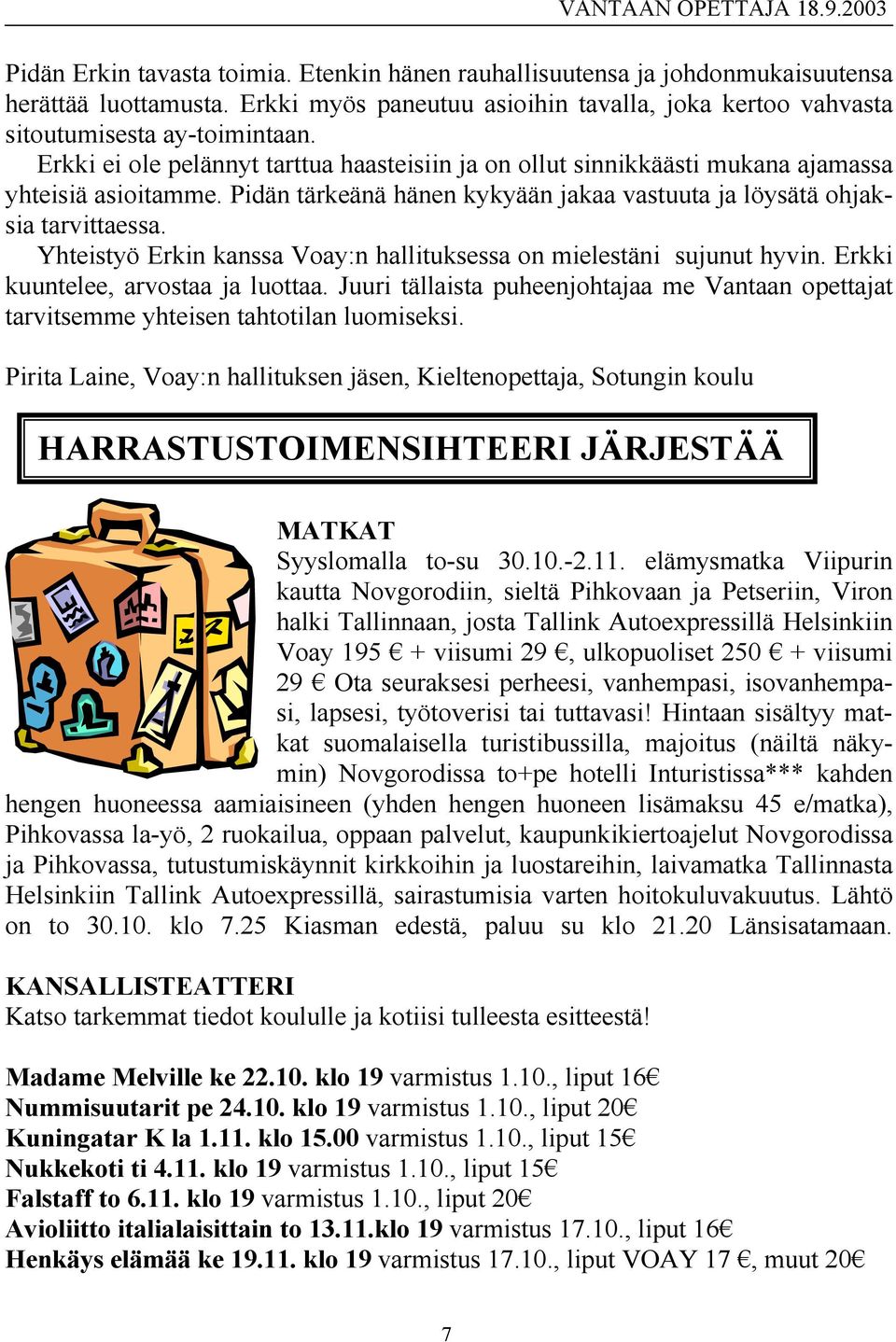 Yhteistyö Erkin kanssa Voay:n hallituksessa on mielestäni sujunut hyvin. Erkki kuuntelee, arvostaa ja luottaa.