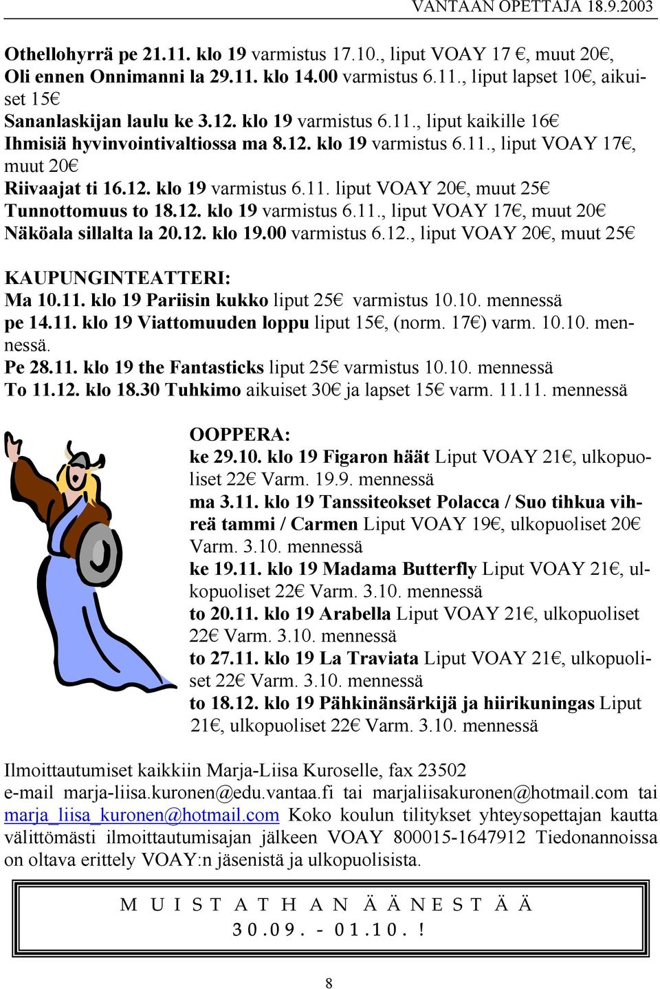 12. klo 19 varmistus 6.11., liput VOAY 17, muut 20 Näköala sillalta la 20.12. klo 19.00 varmistus 6.12., liput VOAY 20, muut 25 KAUPUNGINTEATTERI: Ma 10.11. klo 19 Pariisin kukko liput 25 varmistus 10.