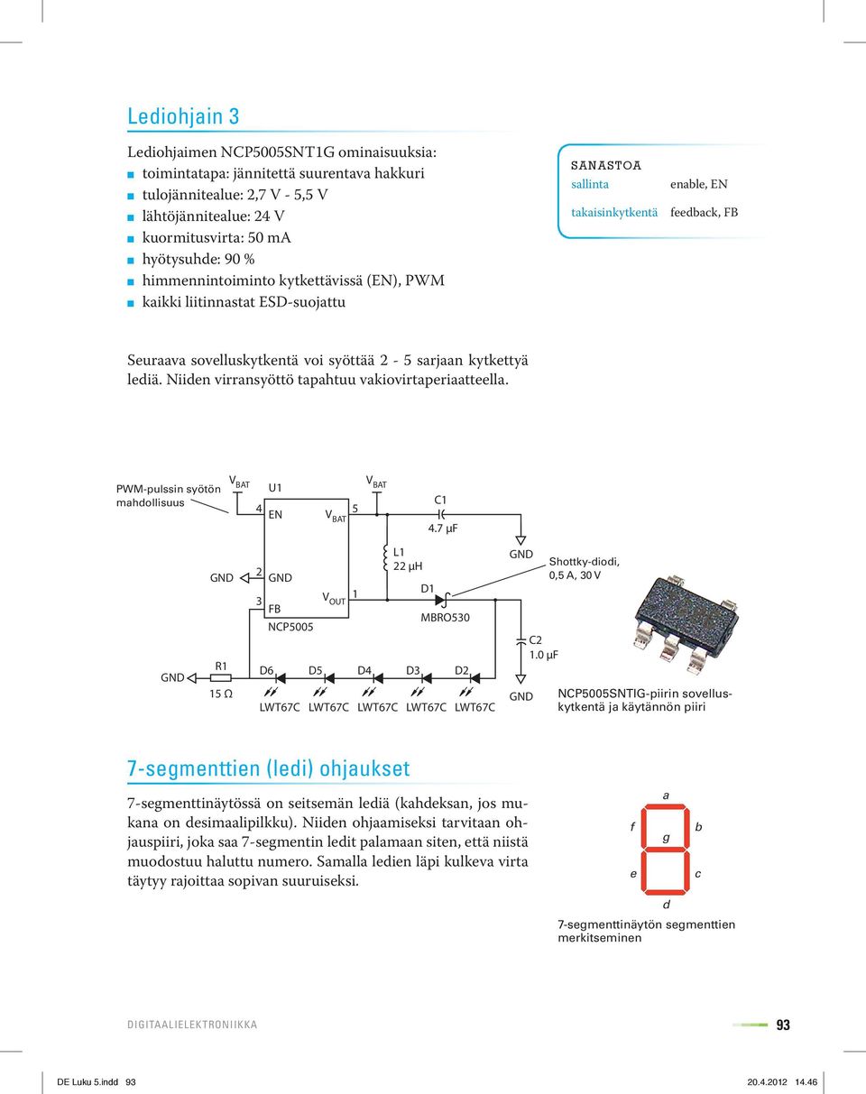 Niiden virransyöttö tapahtuu vakiovirtaperiaatteella. PWM-pulssin syötön mahdollisuus V BAT 4 U1 EN V BAT 5 V BAT C1 4.