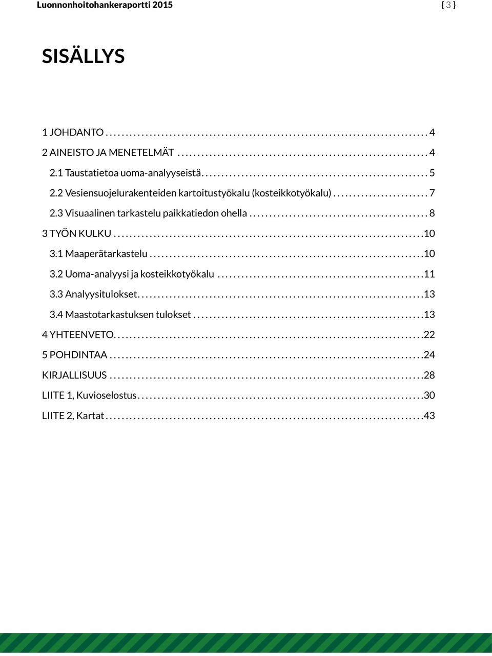 ..8 3 TYÖN KULKU...10 3.1 Maaperätarkastelu...10 3.2 Uoma-analyysi ja kosteikkotyökalu...11 3.3 Analyysitulokset...13 3.