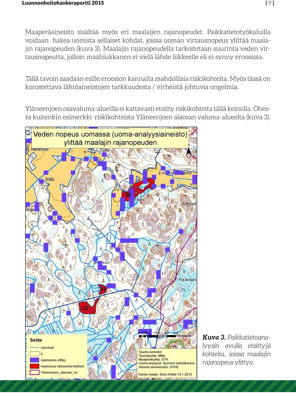 Tällä tavoin saadaan esille eroosion kannalta mahdollisia riskikohteita. Myös tässä on korostettava lähtöaineistojen tarkkuudesta / virheistä johtuvia ongelmia.