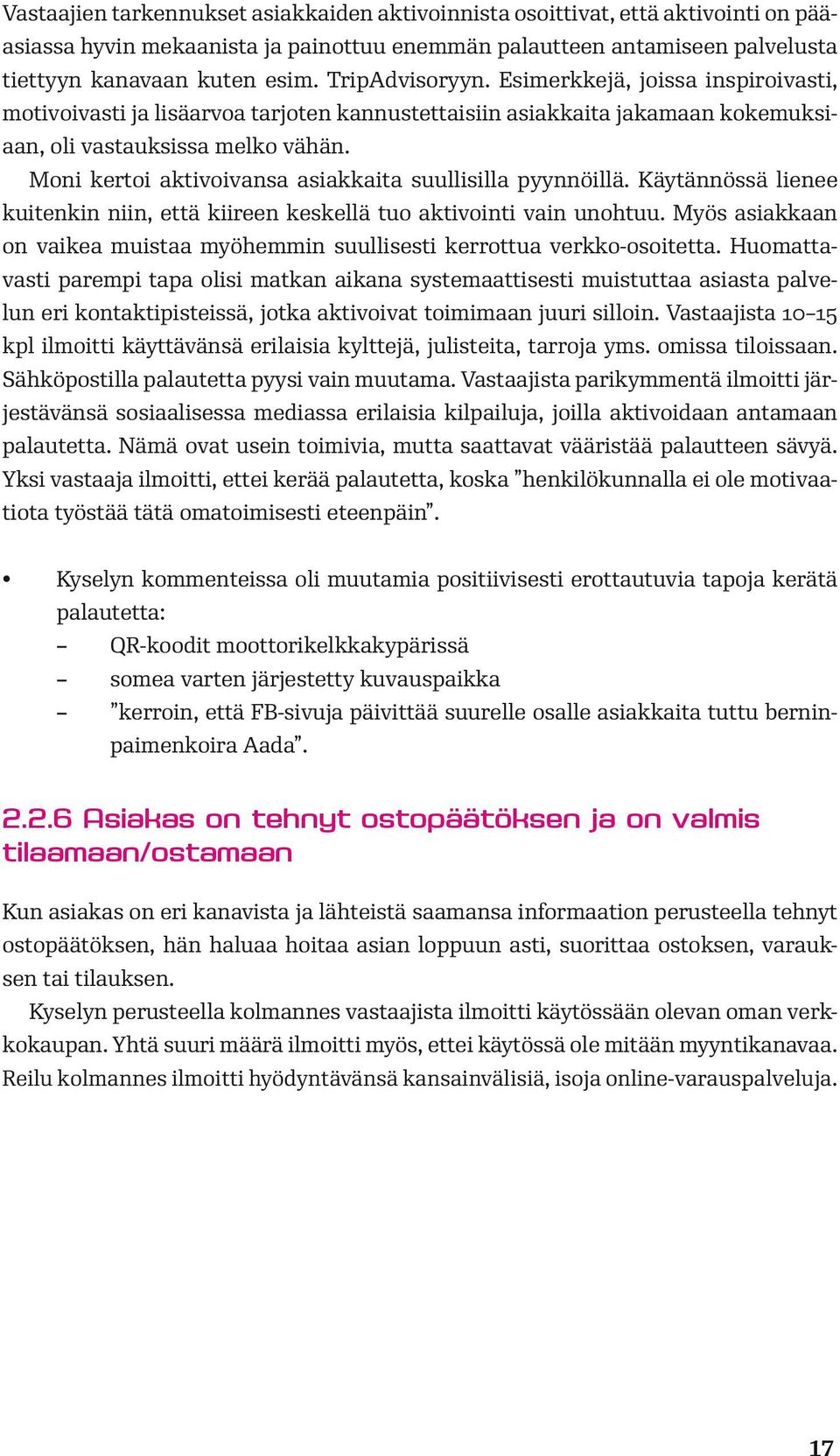 Moni kertoi aktivoivansa asiakkaita suullisilla pyynnöillä. Käytännössä lienee kuitenkin niin, että kiireen keskellä tuo aktivointi vain unohtuu.