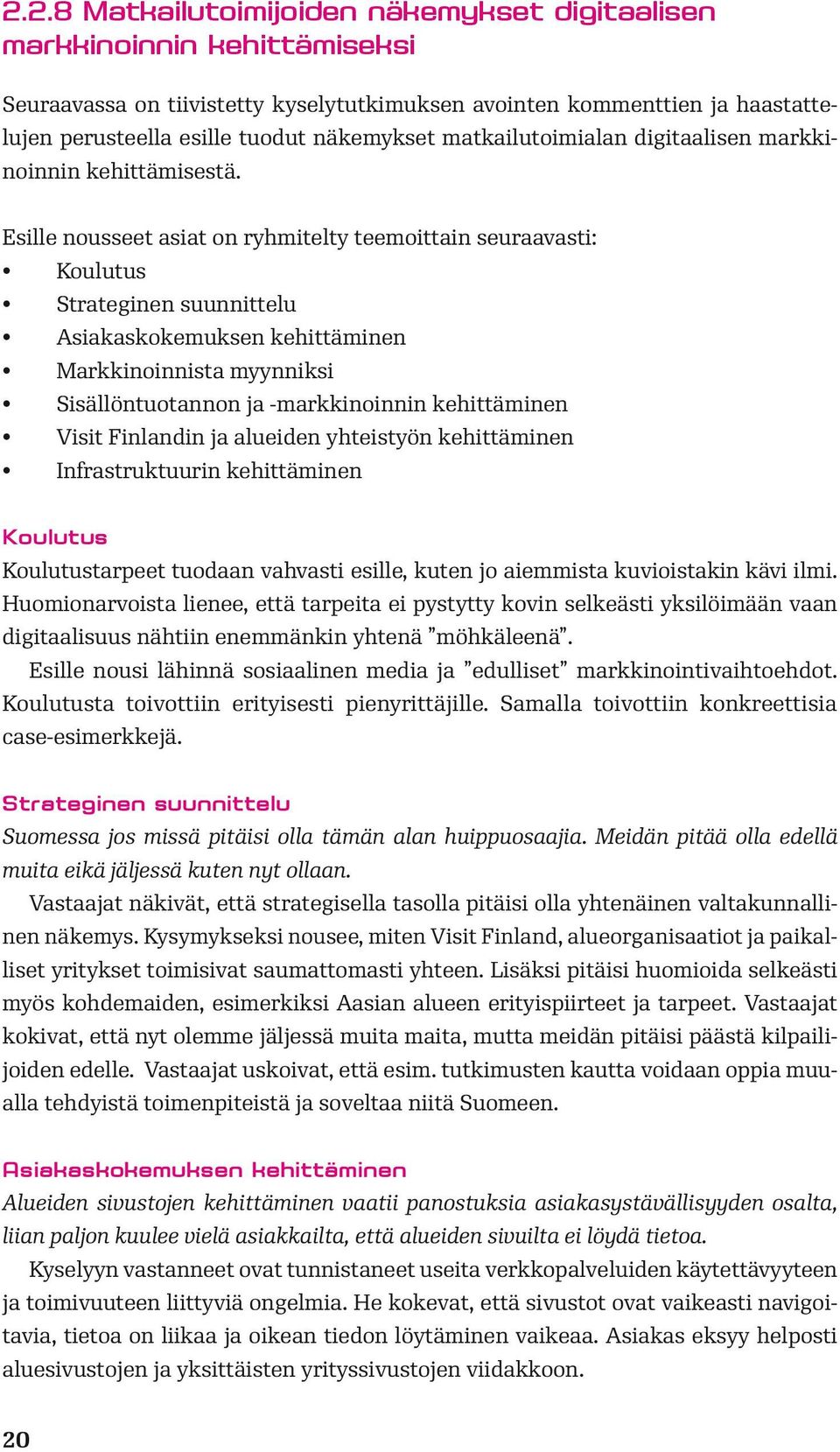 Esille nousseet asiat on ryhmitelty teemoittain seuraavasti: Koulutus Strateginen suunnittelu Asiakaskokemuksen kehittäminen Markkinoinnista myynniksi Sisällöntuotannon ja -markkinoinnin kehittäminen