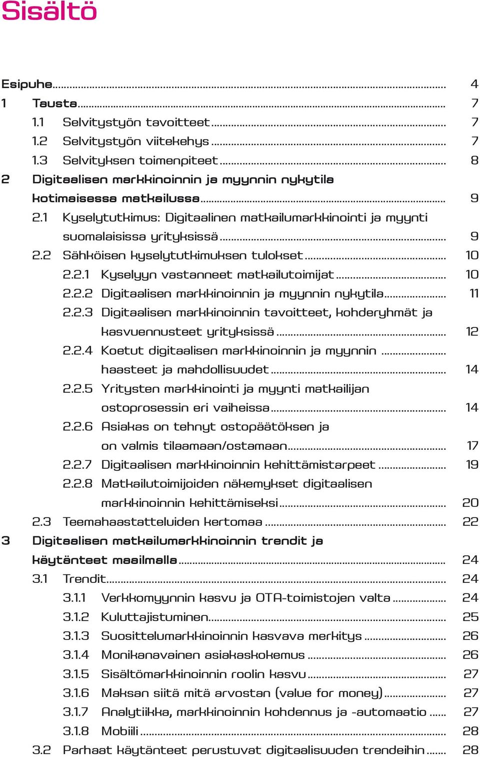 .. 10 2.2.1 Kyselyyn vastanneet matkailutoimijat... 10 2.2.2 Digitaalisen markkinoinnin ja myynnin nykytila... 11 2.2.3 Digitaalisen markkinoinnin tavoitteet, kohderyhmät ja kasvuennusteet yrityksissä.