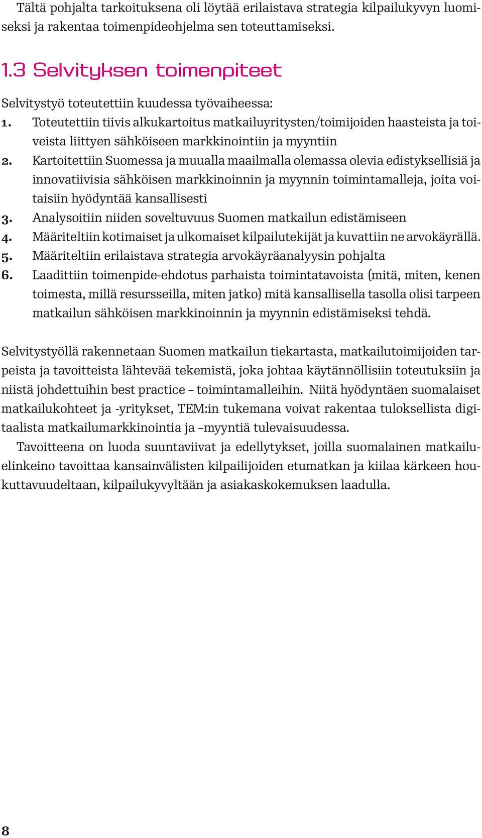 Toteutettiin tiivis alkukartoitus matkailuyritysten/toimijoiden haasteista ja toiveista liittyen sähköiseen markkinointiin ja myyntiin 2.