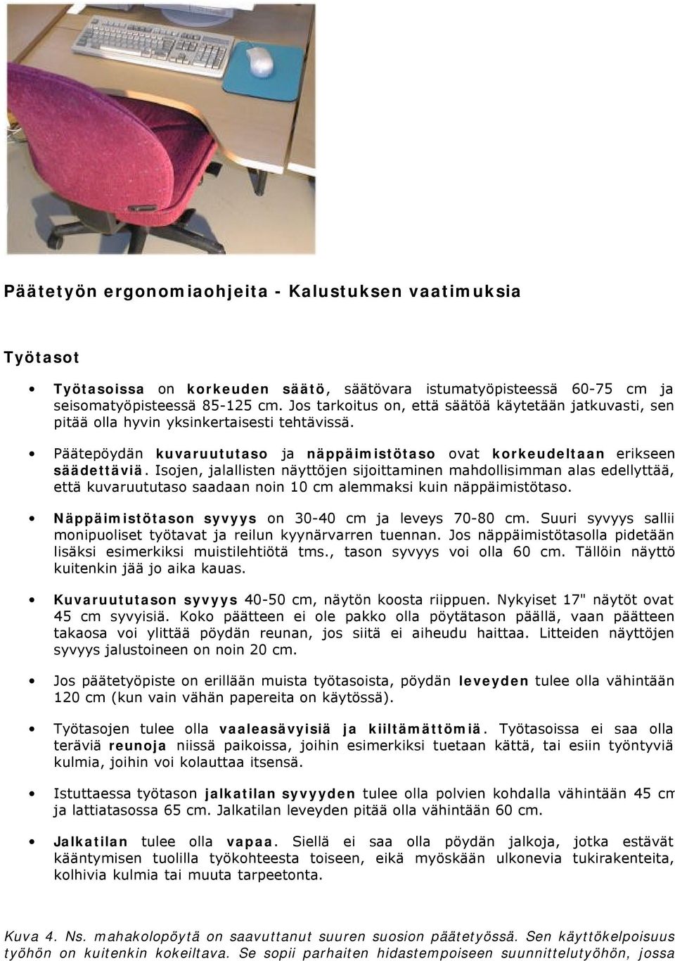 Isojen, jalallisten näyttöjen sijoittaminen mahdollisimman alas edellyttää, että kuvaruututaso saadaan noin 10 cm alemmaksi kuin näppäimistötaso.