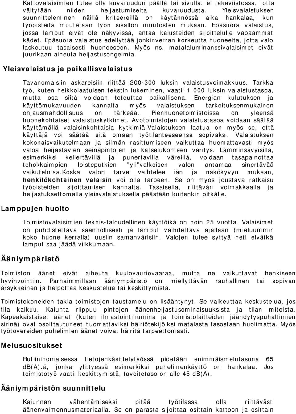 Epäsuora valaistus, jossa lamput eivät ole näkyvissä, antaa kalusteiden sijoittelulle vapaammat kädet.