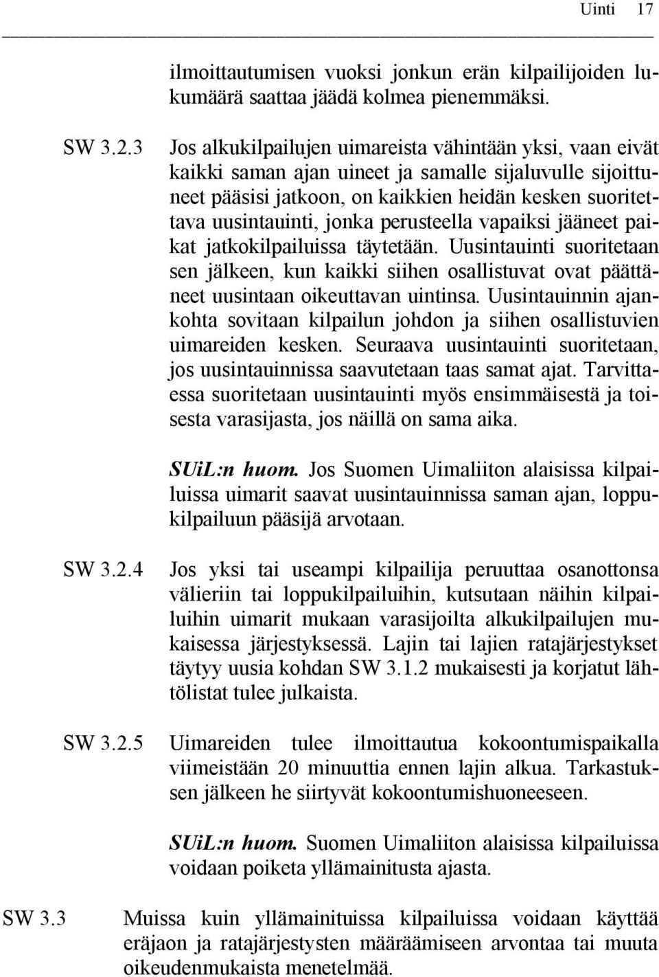 perusteella vapaiksi jääneet paikat jatkokilpailuissa täytetään. Uusintauinti suoritetaan sen jälkeen, kun kaikki siihen osallistuvat ovat päättäneet uusintaan oikeuttavan uintinsa.