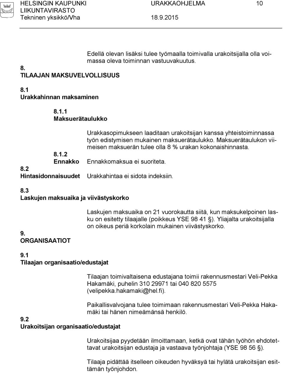 Maksuerätaulukon viimeisen maksuerän tulee olla 8 % urakan kokonaishinnasta. Ennakkomaksua ei suoriteta. Urakkahintaa ei sidota indeksiin. 8.3 Laskujen maksuaika ja viivästyskorko 9.