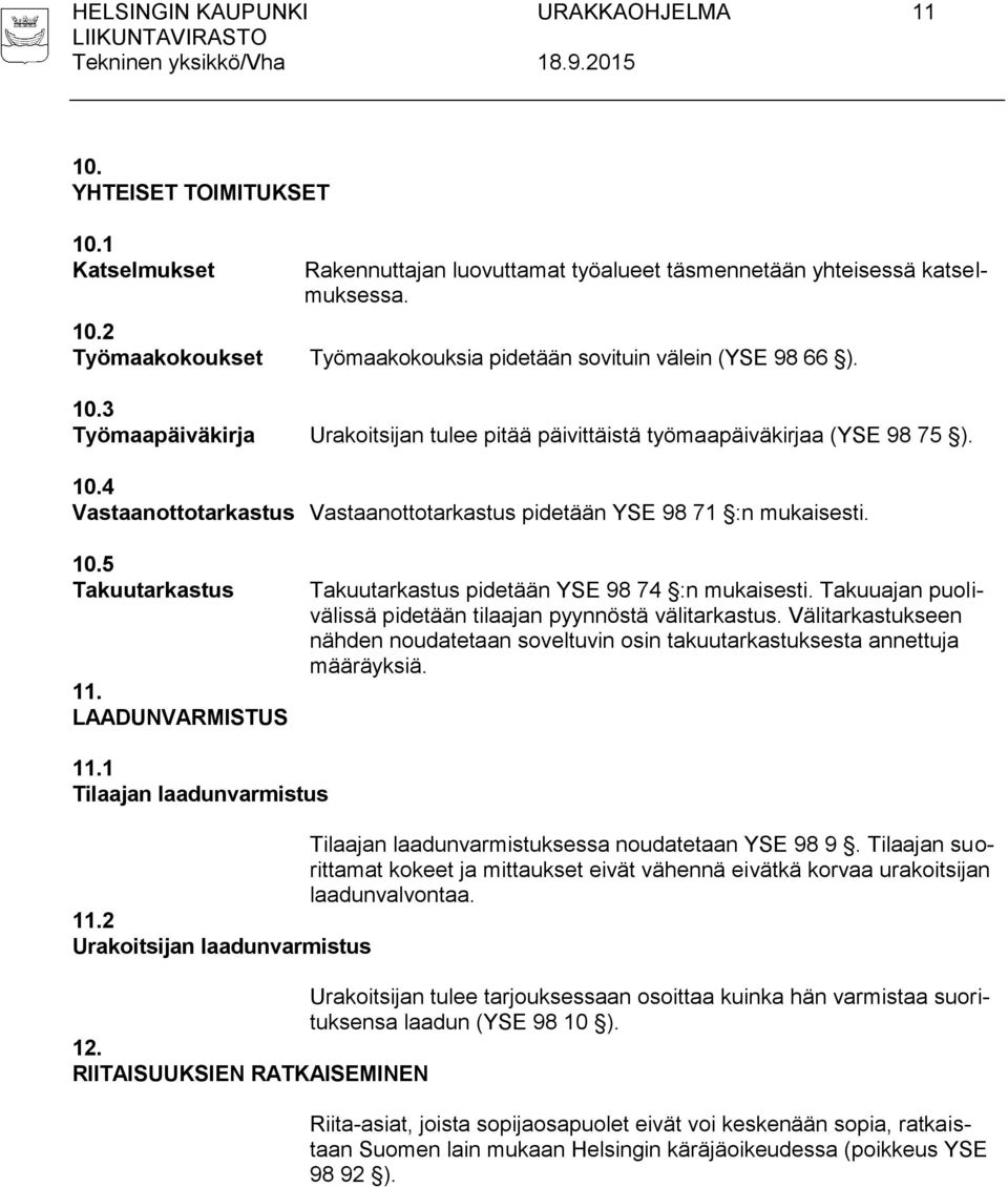 LAADUNVARMISTUS Takuutarkastus pidetään YSE 98 74 :n mukaisesti. Takuuajan puolivälissä pidetään tilaajan pyynnöstä välitarkastus.