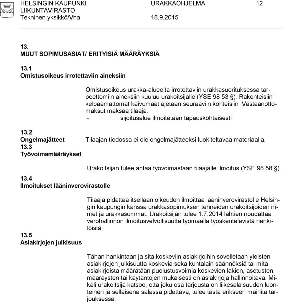 Rakenteisiin kelpaamattomat kaivumaat ajetaan seuraaviin kohteisiin. Vastaanottomaksut maksaa tilaaja. - sijoitusalue ilmoitetaan tapauskohtaisesti 13.2 Ongelmajätteet 13.