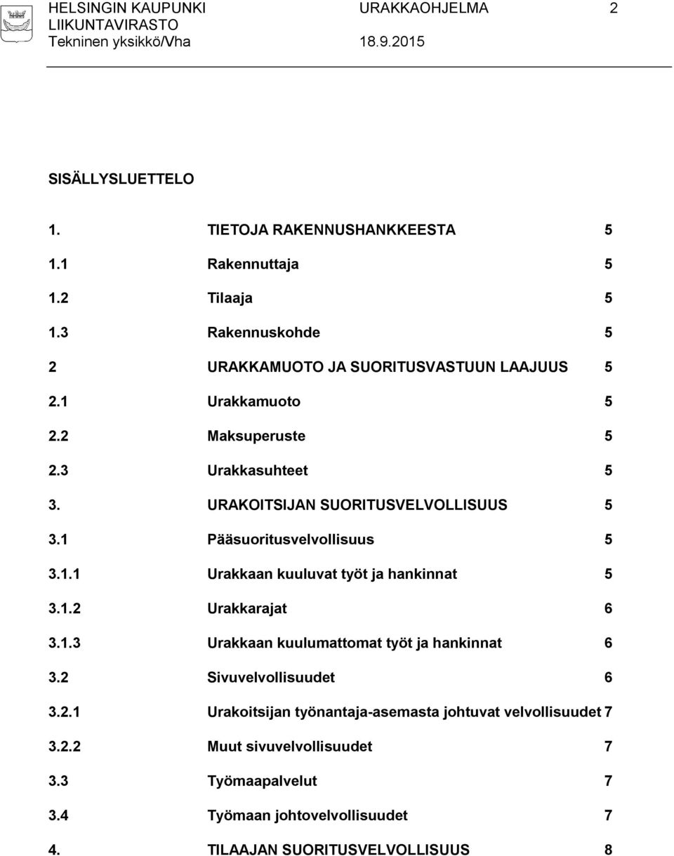 URAKOITSIJAN SUORITUSVELVOLLISUUS 5 3.1 Pääsuoritusvelvollisuus 5 3.1.1 Urakkaan kuuluvat työt ja hankinnat 5 3.1.2 Urakkarajat 6 3.1.3 Urakkaan kuulumattomat työt ja hankinnat 6 3.