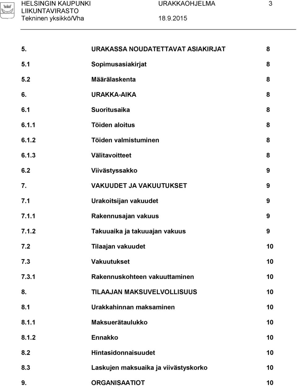 2 Tilaajan vakuudet 10 7.3 Vakuutukset 10 7.3.1 Rakennuskohteen vakuuttaminen 10 8. TILAAJAN MAKSUVELVOLLISUUS 10 8.1 Urakkahinnan maksaminen 10 8.1.1 Maksuerätaulukko 10 8.