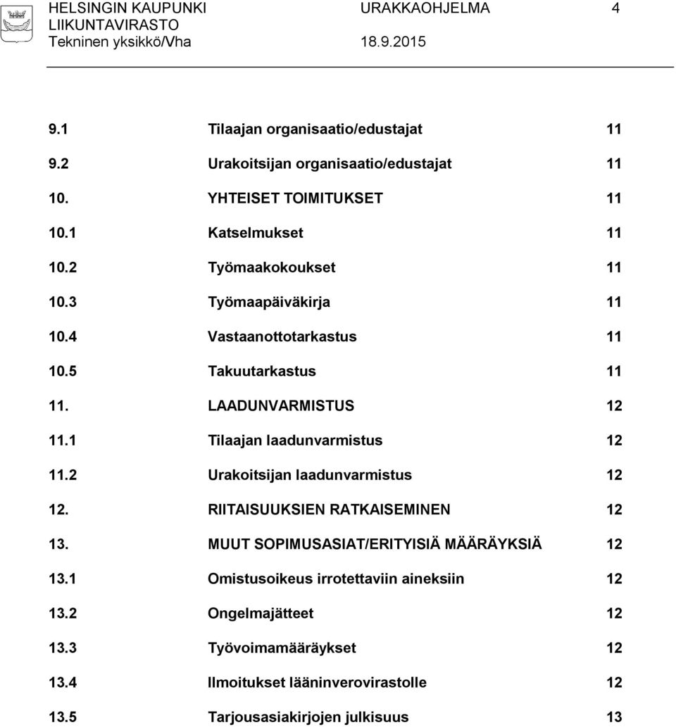 1 Tilaajan laadunvarmistus 12 11.2 Urakoitsijan laadunvarmistus 12 12. RIITAISUUKSIEN RATKAISEMINEN 12 13. MUUT SOPIMUSASIAT/ERITYISIÄ MÄÄRÄYKSIÄ 12 13.