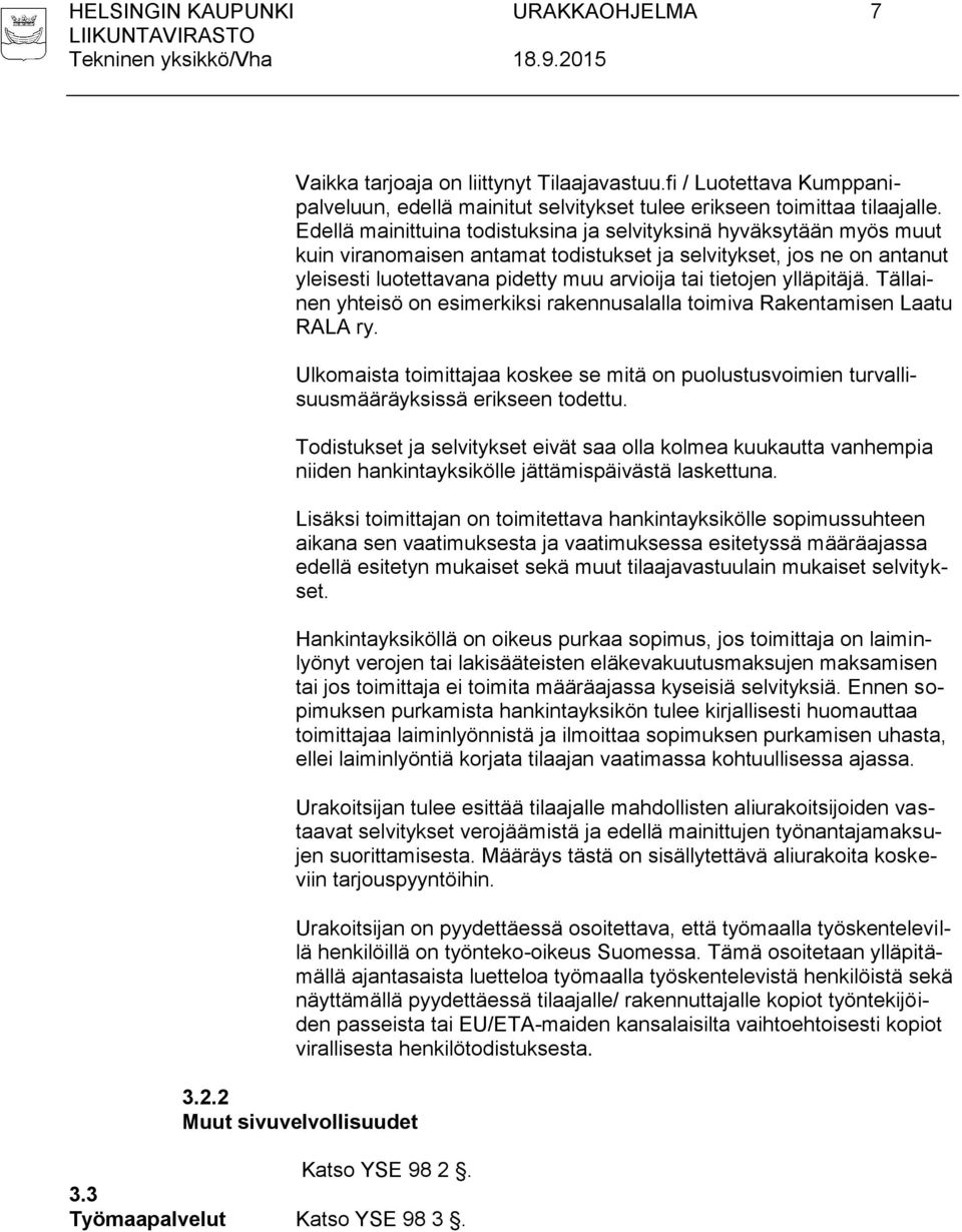 ylläpitäjä. Tällainen yhteisö on esimerkiksi rakennusalalla toimiva Rakentamisen Laatu RALA ry. Ulkomaista toimittajaa koskee se mitä on puolustusvoimien turvallisuusmääräyksissä erikseen todettu.