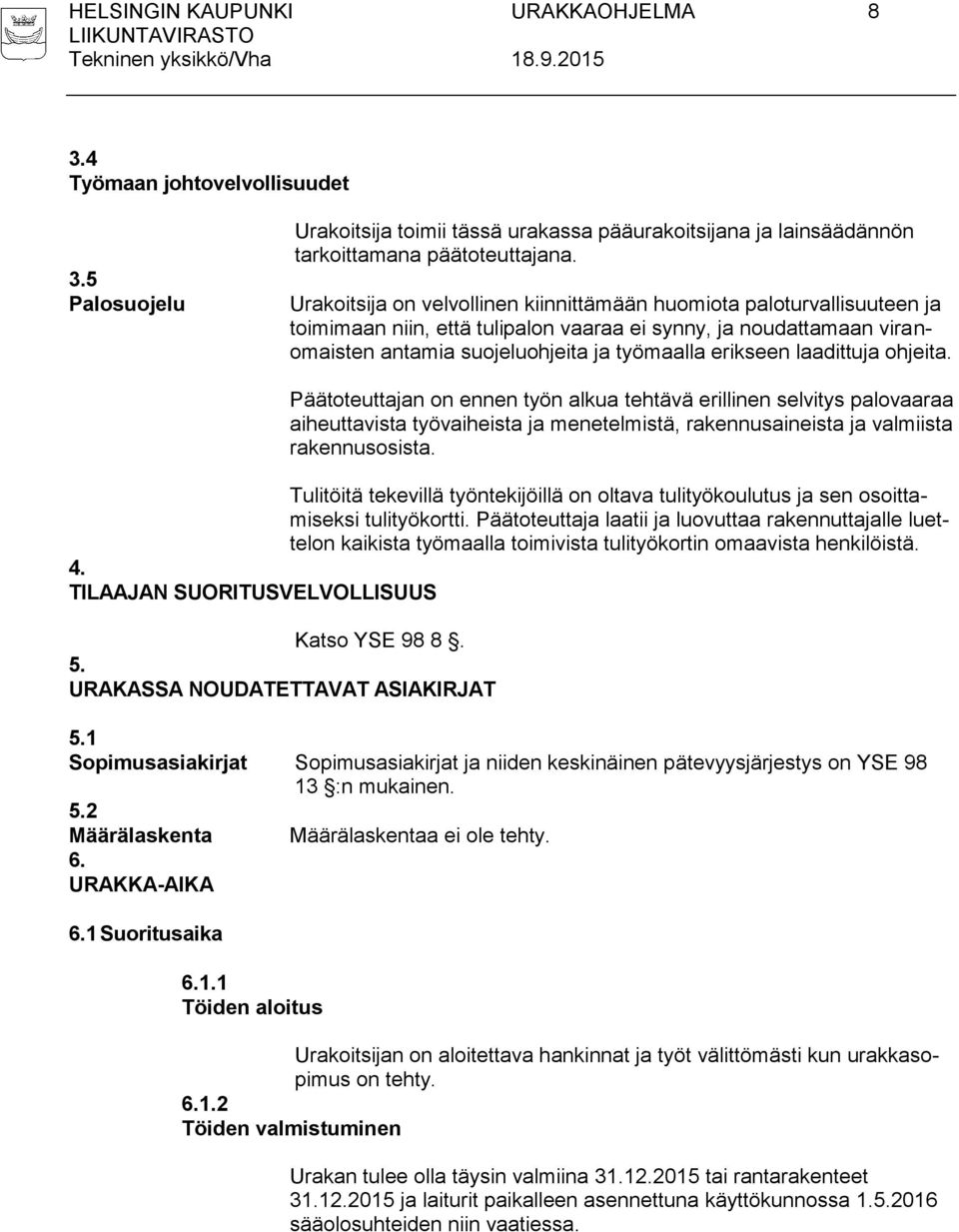 laadittuja ohjeita. Päätoteuttajan on ennen työn alkua tehtävä erillinen selvitys palovaaraa aiheuttavista työvaiheista ja menetelmistä, rakennusaineista ja valmiista rakennusosista.