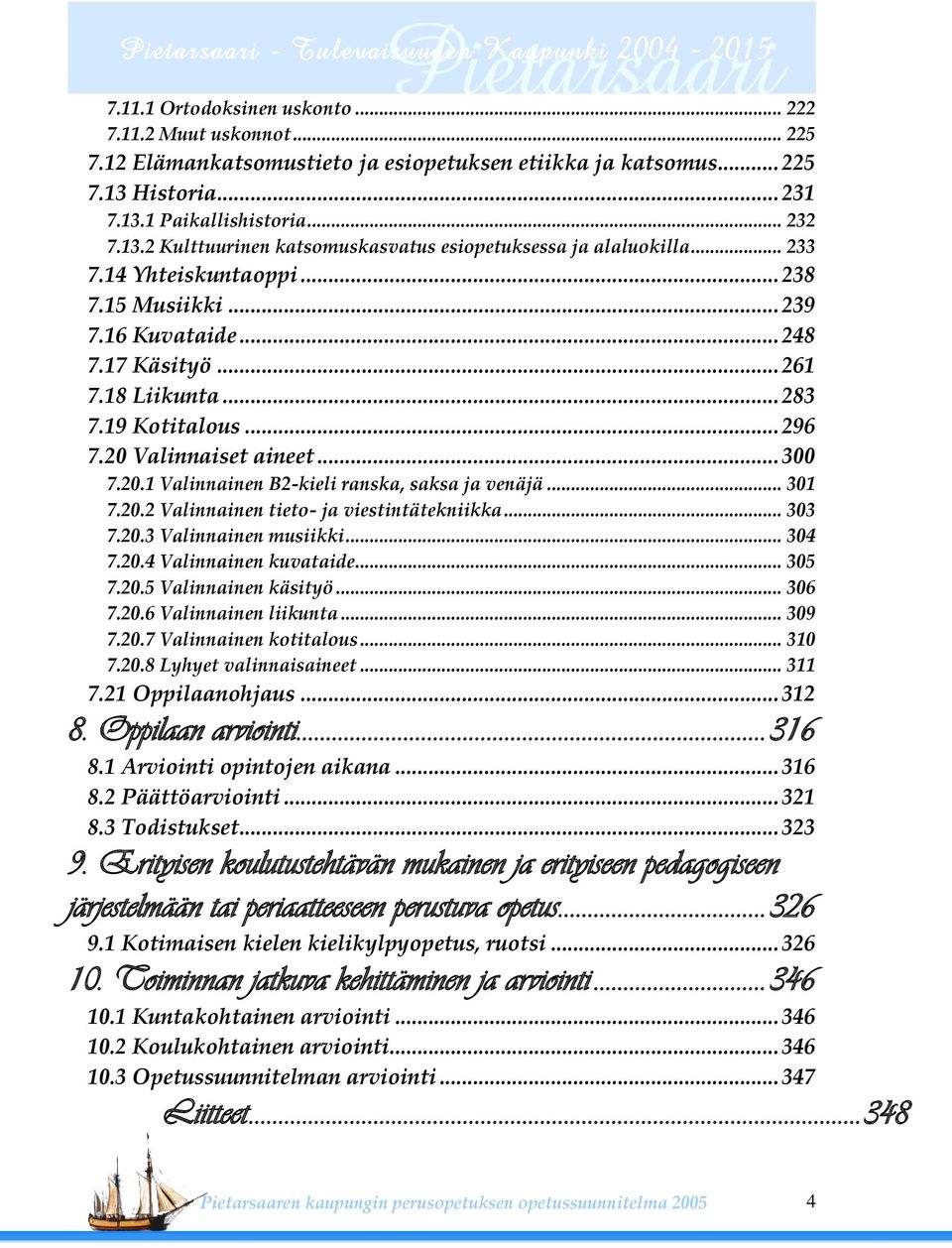 .. 301 7.20.2 Valinnainen tieto- ja viestintätekniikka... 303 7.20.3 Valinnainen musiikki... 304 7.20.4 Valinnainen kuvataide... 305 7.20.5 Valinnainen käsityö... 306 7.20.6 Valinnainen liikunta.