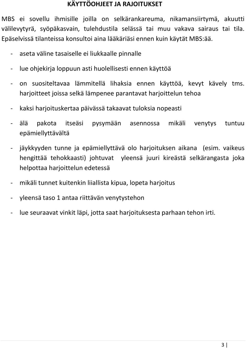 - aseta väline tasaiselle ei liukkaalle pinnalle - lue ohjekirja loppuun asti huolellisesti ennen käyttöä - on suositeltavaa lämmitellä lihaksia ennen käyttöä, kevyt kävely tms.