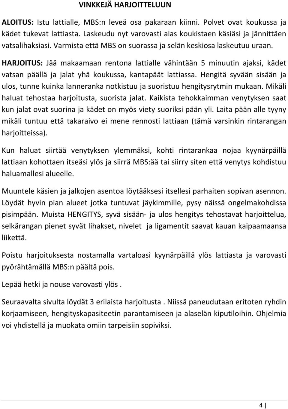 HARJOITUS: Jää makaamaan rentona lattialle vähintään 5 minuutin ajaksi, kädet vatsan päällä ja jalat yhä koukussa, kantapäät lattiassa.