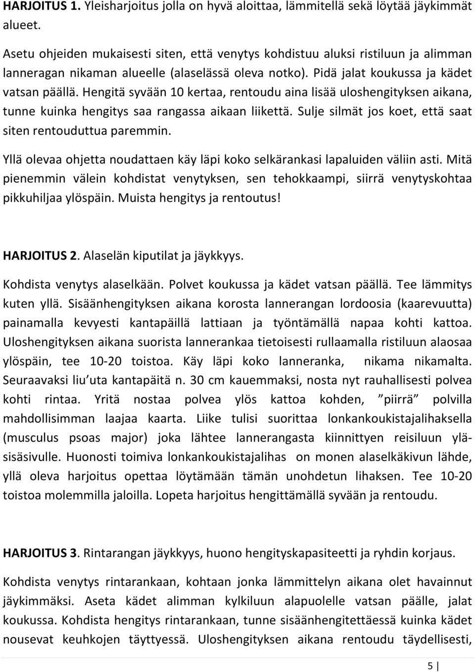 Hengitä syvään 10 kertaa, rentoudu aina lisää uloshengityksen aikana, tunne kuinka hengitys saa rangassa aikaan liikettä. Sulje silmät jos koet, että saat siten rentouduttua paremmin.