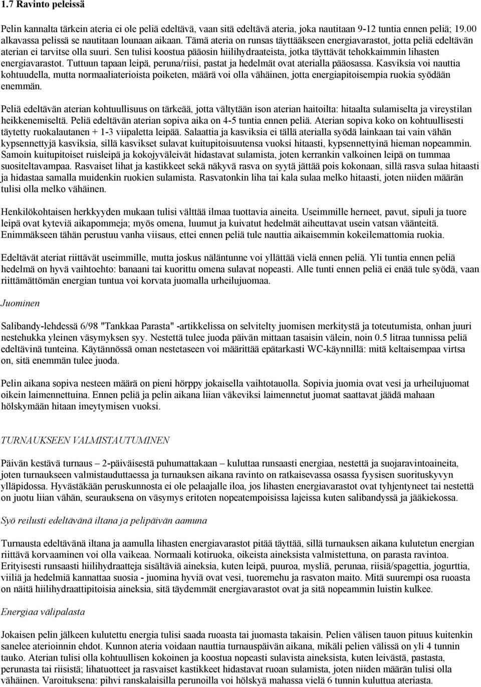 Sen tulisi koostua pääosin hiilihydraateista, jotka täyttävät tehokkaimmin lihasten energiavarastot. Tuttuun tapaan leipä, peruna/riisi, pastat ja hedelmät ovat aterialla pääosassa.