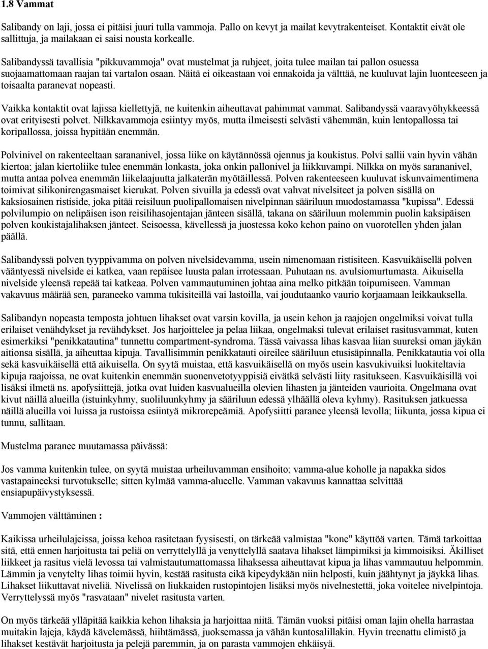 Näitä ei oikeastaan voi ennakoida ja välttää, ne kuuluvat lajin luonteeseen ja toisaalta paranevat nopeasti. Vaikka kontaktit ovat lajissa kiellettyjä, ne kuitenkin aiheuttavat pahimmat vammat.