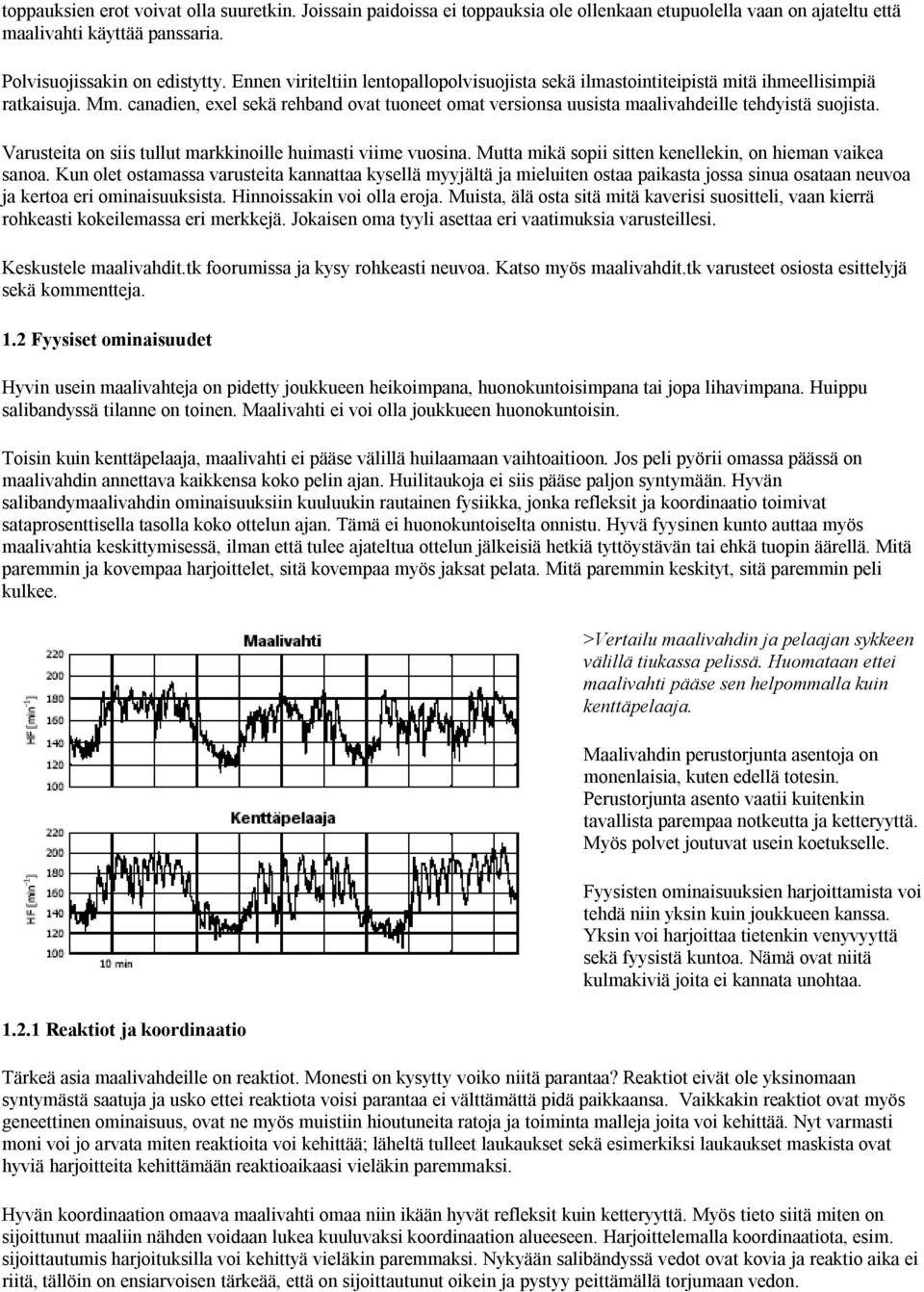 canadien, exel sekä rehband ovat tuoneet omat versionsa uusista maalivahdeille tehdyistä suojista. Varusteita on siis tullut markkinoille huimasti viime vuosina.