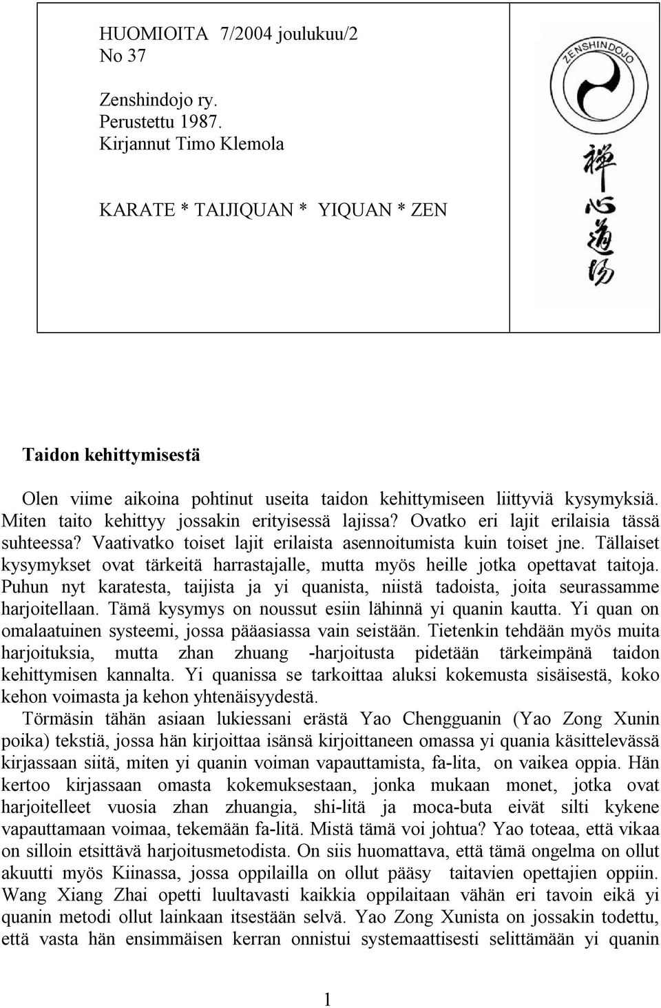 Miten taito kehittyy jossakin erityisessä lajissa? Ovatko eri lajit erilaisia tässä suhteessa? Vaativatko toiset lajit erilaista asennoitumista kuin toiset jne.