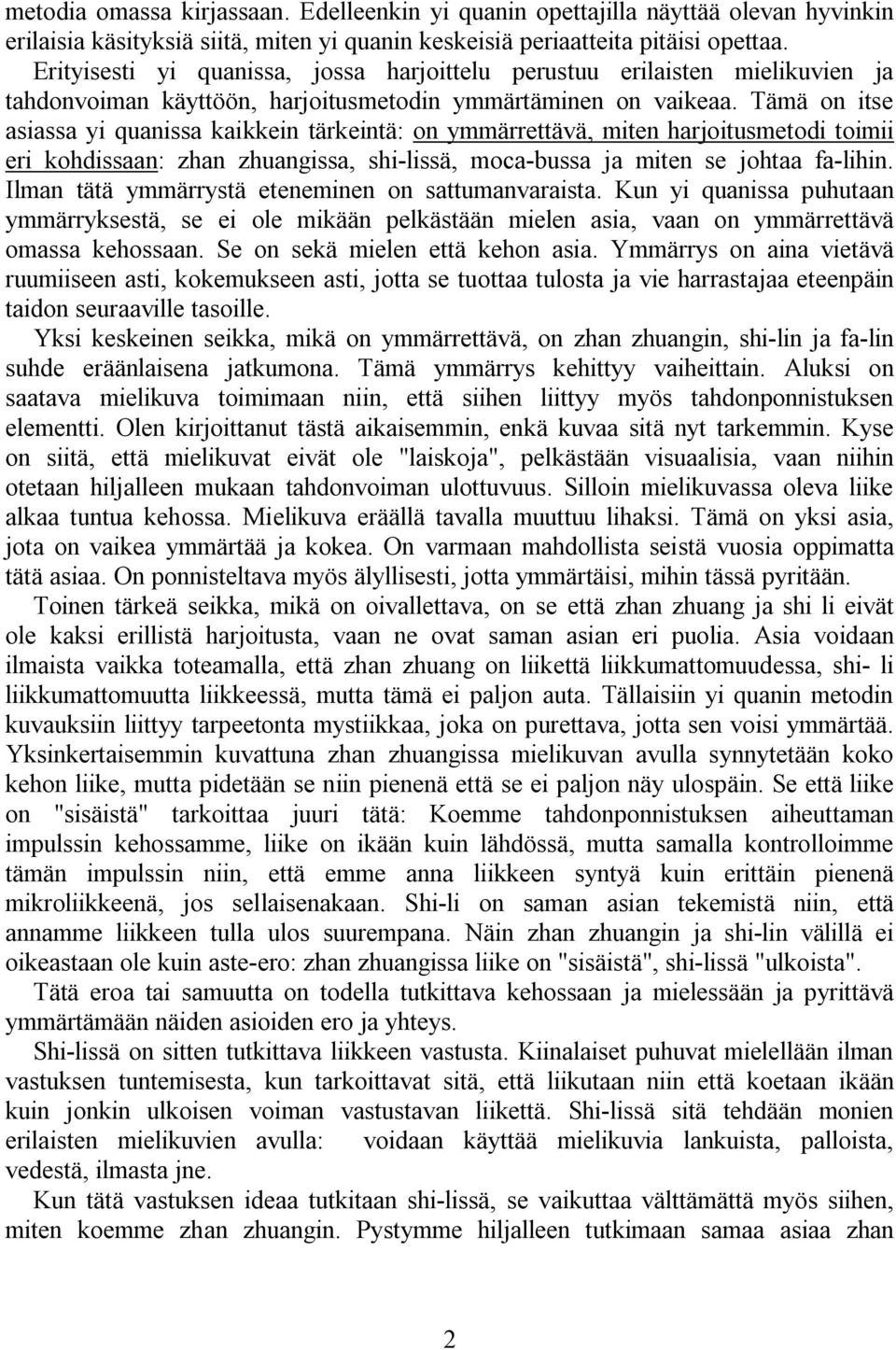 Tämä on itse asiassa yi quanissa kaikkein tärkeintä: on ymmärrettävä, miten harjoitusmetodi toimii eri kohdissaan: zhan zhuangissa, shi-lissä, moca-bussa ja miten se johtaa fa-lihin.