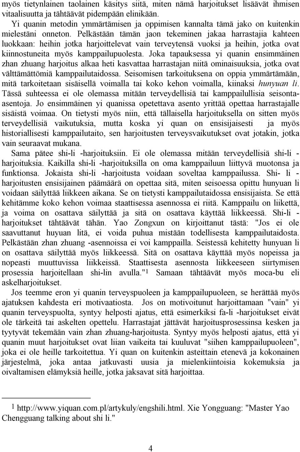 Pelkästään tämän jaon tekeminen jakaa harrastajia kahteen luokkaan: heihin jotka harjoittelevat vain terveytensä vuoksi ja heihin, jotka ovat kiinnostuneita myös kamppailupuolesta.