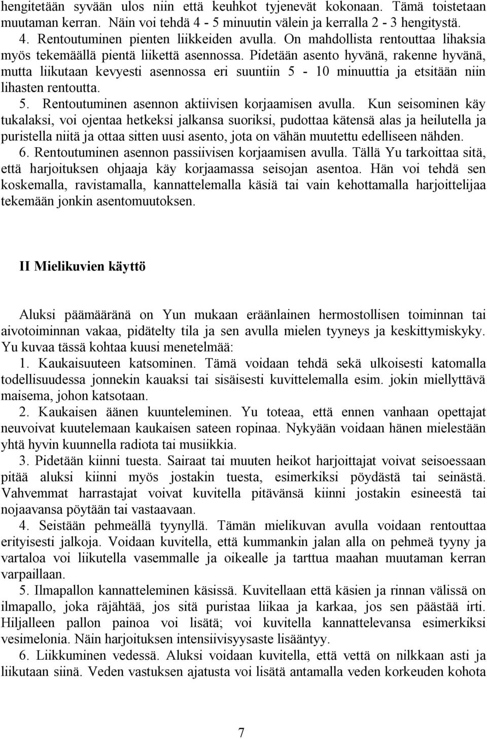 Pidetään asento hyvänä, rakenne hyvänä, mutta liikutaan kevyesti asennossa eri suuntiin 5-10 minuuttia ja etsitään niin lihasten rentoutta. 5. Rentoutuminen asennon aktiivisen korjaamisen avulla.