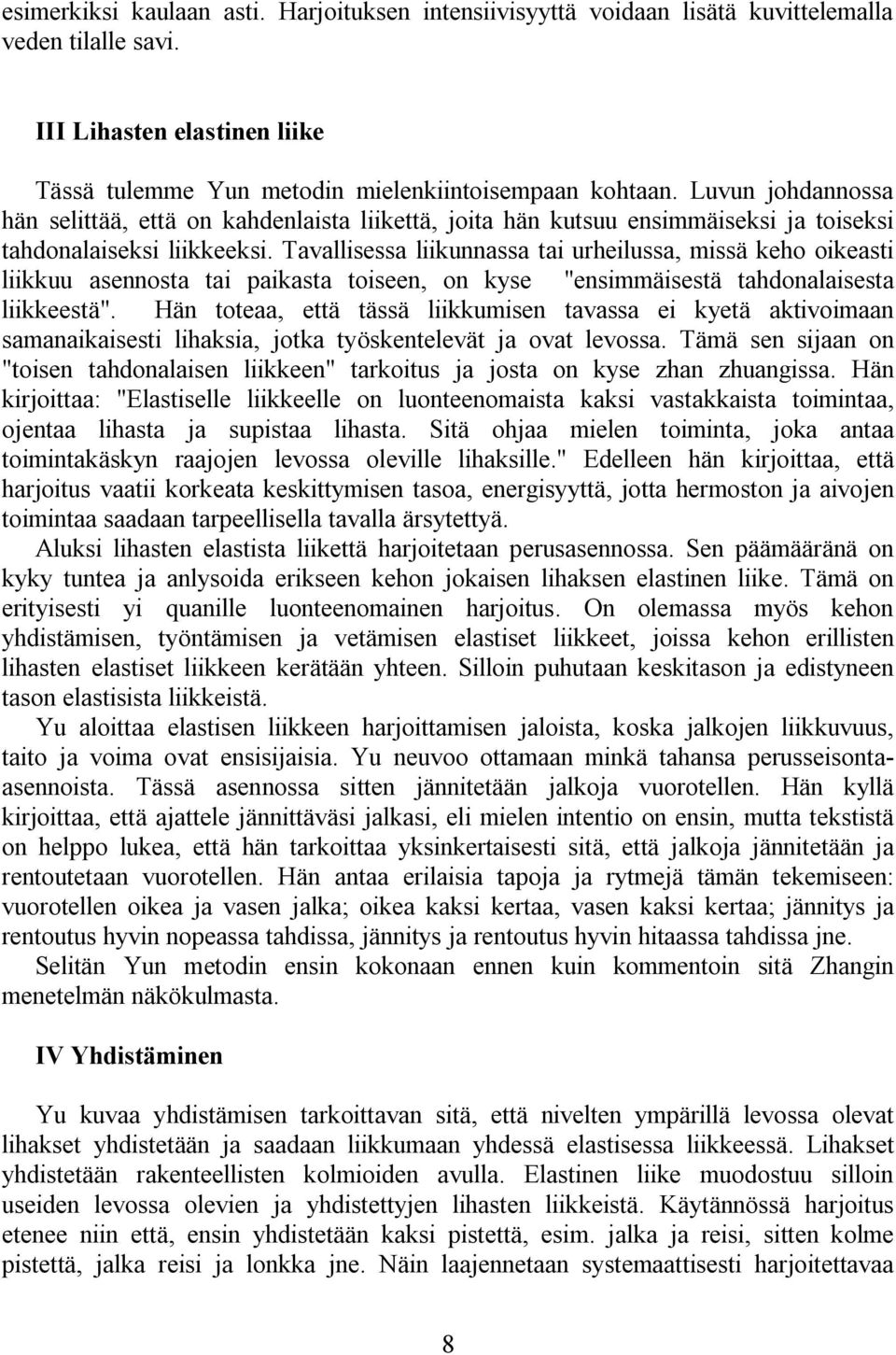 Tavallisessa liikunnassa tai urheilussa, missä keho oikeasti liikkuu asennosta tai paikasta toiseen, on kyse "ensimmäisestä tahdonalaisesta liikkeestä".