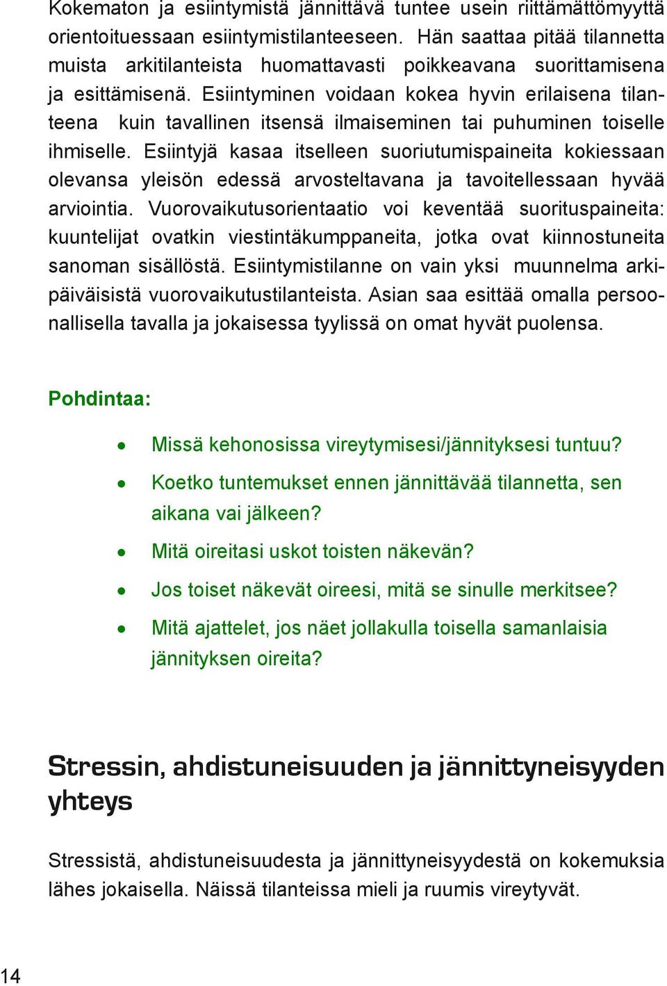 Esiintyminen voidaan kokea hyvin erilaisena tilanteena kuin tavallinen itsensä ilmaiseminen tai puhuminen toiselle ihmiselle.