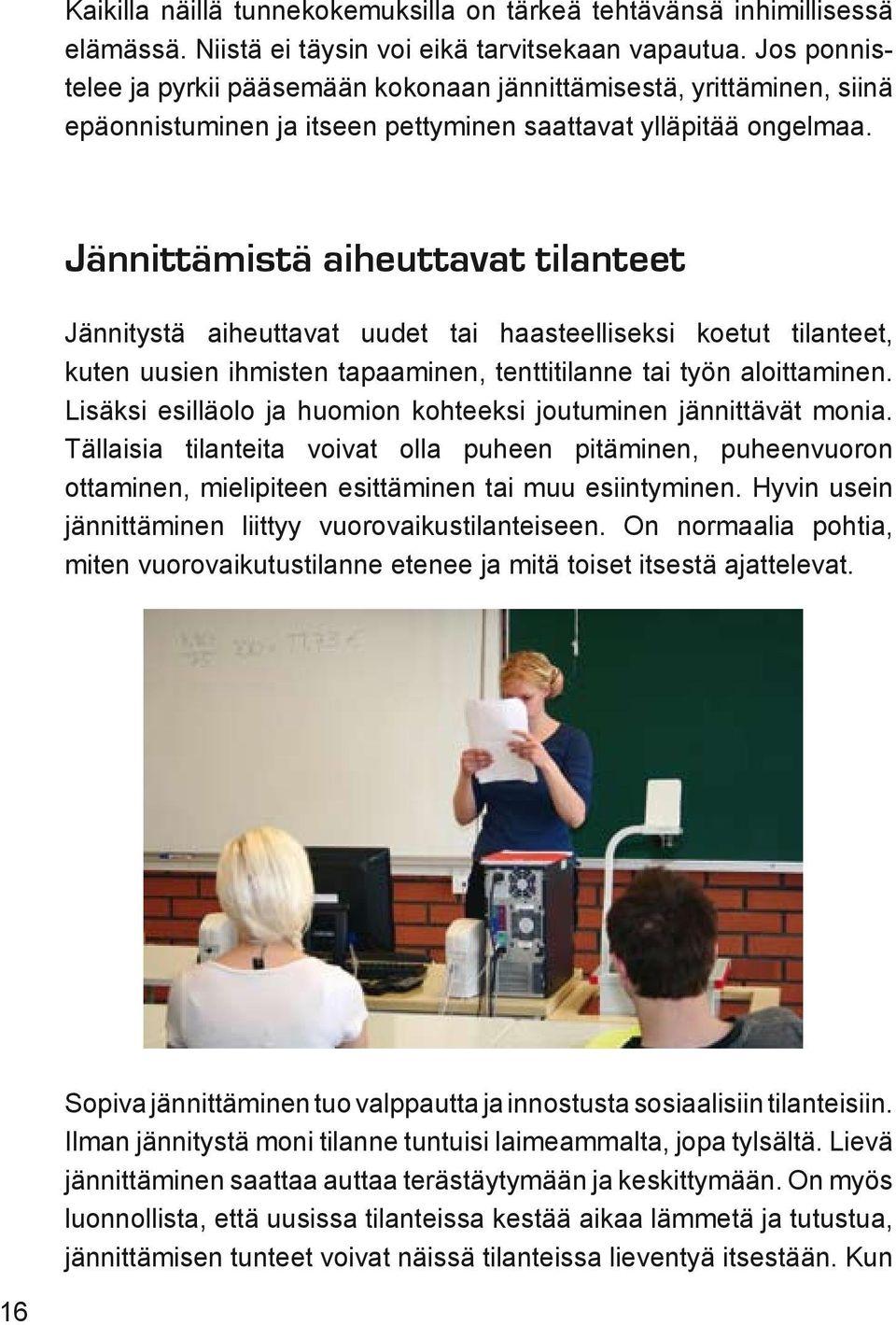 Jännittämistä aiheuttavat tilanteet Jännitystä aiheuttavat uudet tai haasteelliseksi koetut tilanteet, kuten uusien ihmisten tapaaminen, tenttitilanne tai työn aloittaminen.